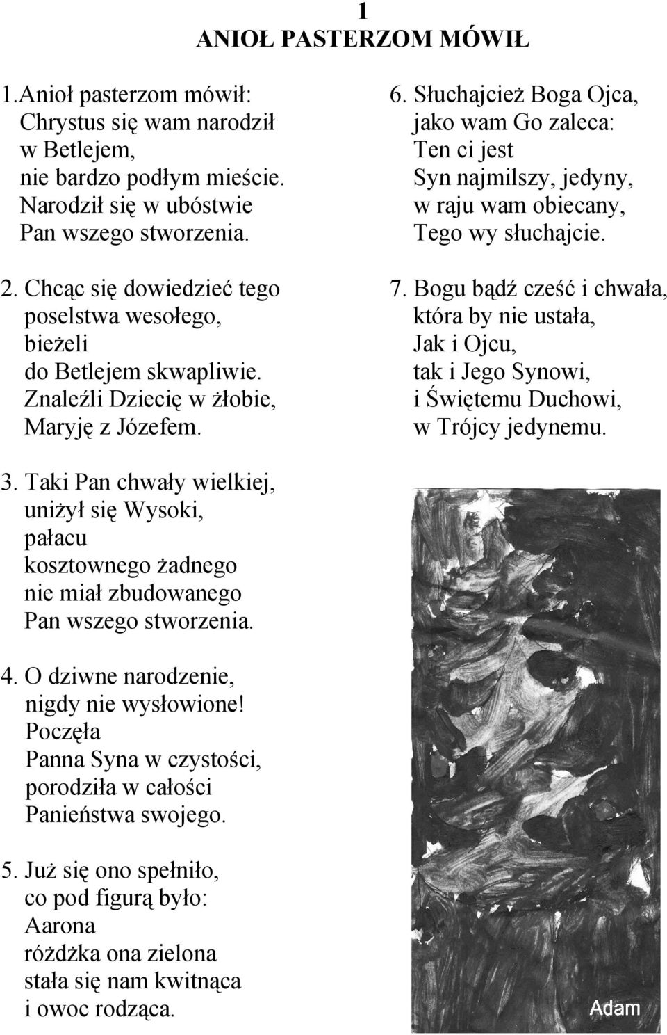 Znaleźli Dziecię w żłobie, Maryję z Józefem. 7. Bogu bądź cześć i chwała, która by nie ustała, Jak i Ojcu, tak i Jego Synowi, i Świętemu Duchowi, w Trójcy jedynemu. 3.