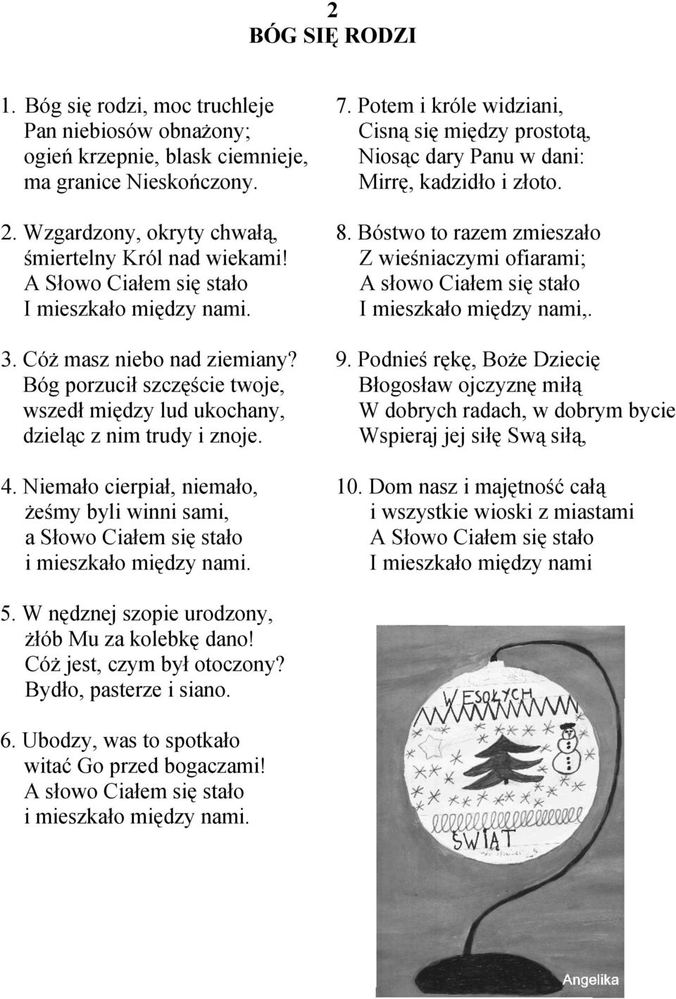 A Słowo Ciałem się stało I mieszkało między nami. 8. Bóstwo to razem zmieszało Z wieśniaczymi ofiarami; A słowo Ciałem się stało I mieszkało między nami,. 3. Cóż masz niebo nad ziemiany?