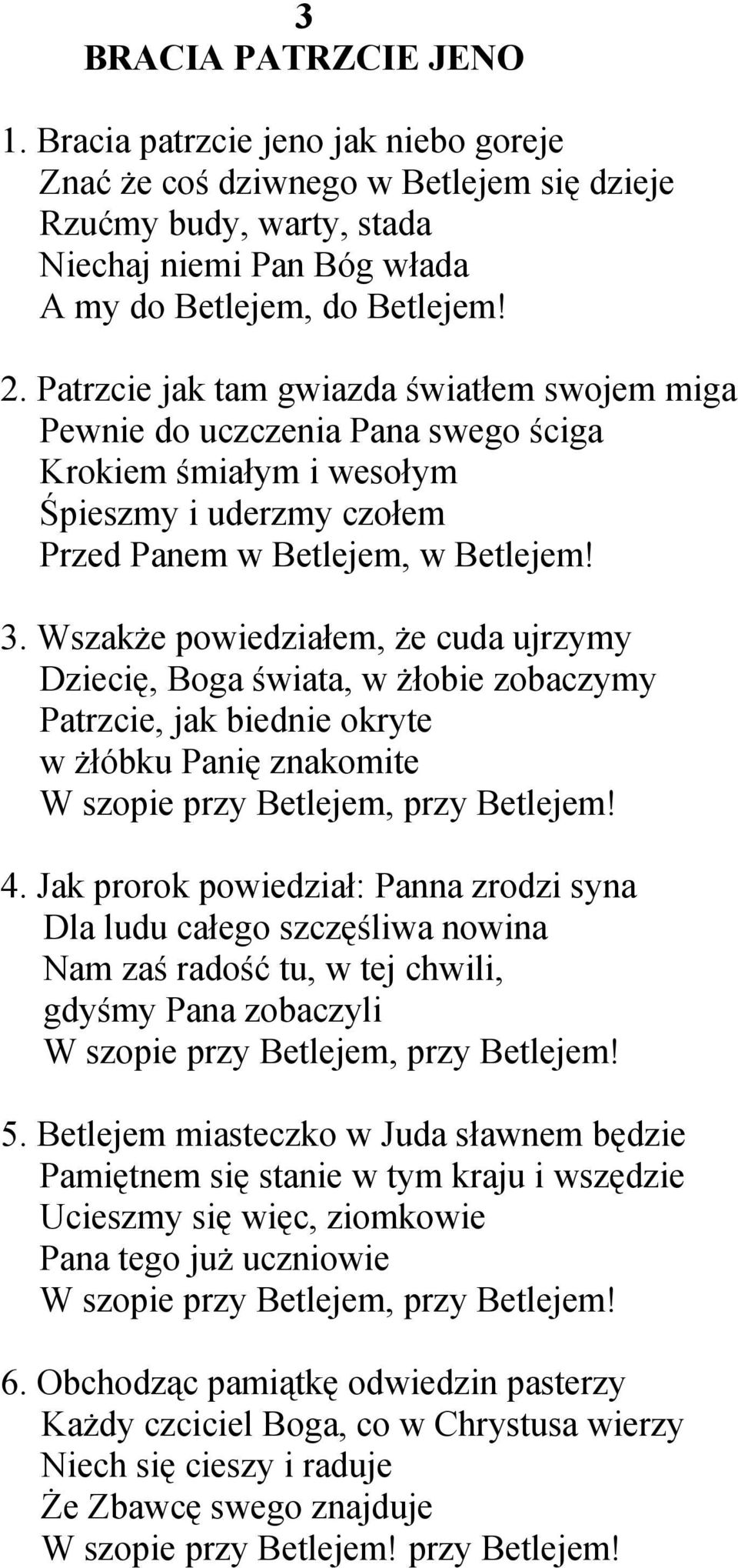 Wszakże powiedziałem, że cuda ujrzymy Dziecię, Boga świata, w żłobie zobaczymy Patrzcie, jak biednie okryte w żłóbku Panię znakomite W szopie przy Betlejem, przy Betlejem! 4.