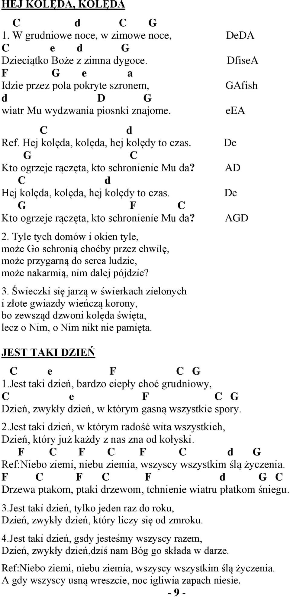 C d Hej kolęda, kolęda, hej kolędy to czas. G F C Kto ogrzeje rączęta, kto schronienie Mu da? 2.