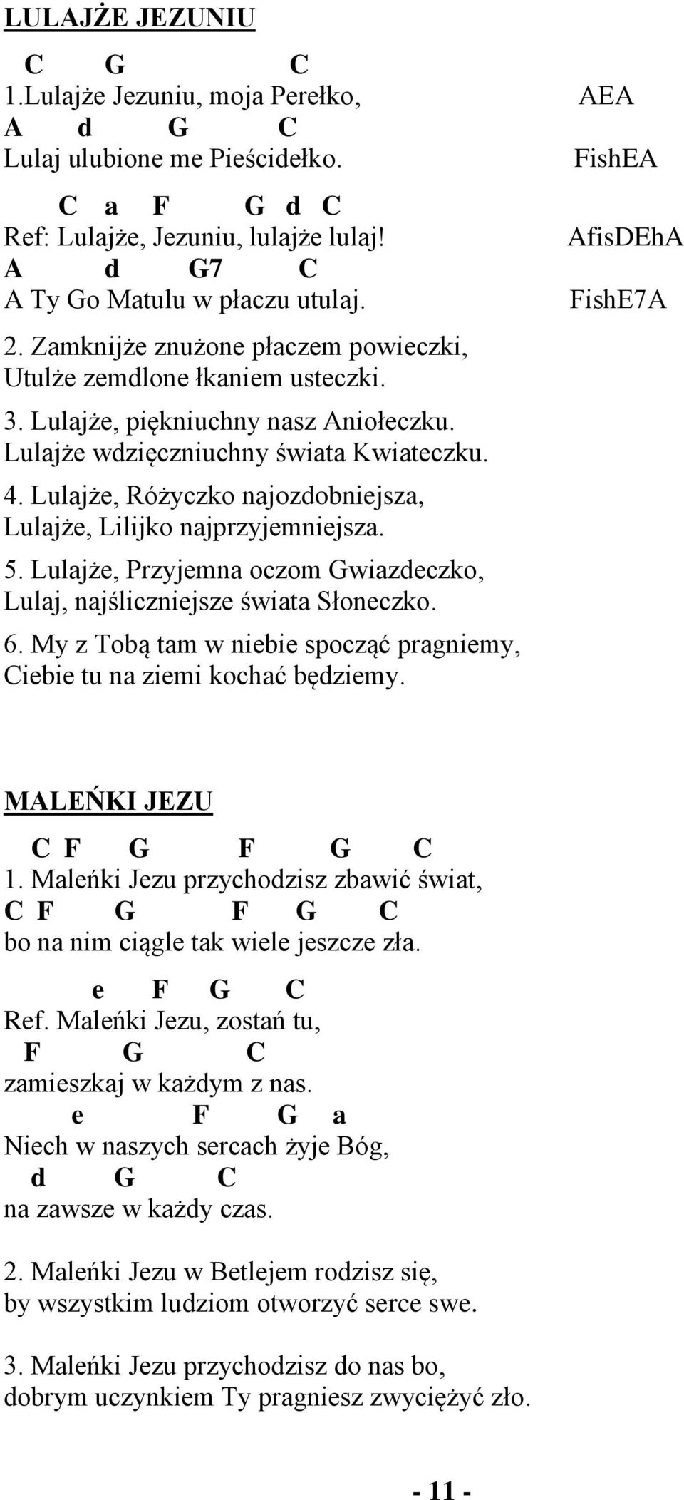 Lulajże, Różyczko najozdobniejsza, Lulajże, Lilijko najprzyjemniejsza. 5. Lulajże, Przyjemna oczom Gwiazdeczko, Lulaj, najśliczniejsze świata Słoneczko. 6.