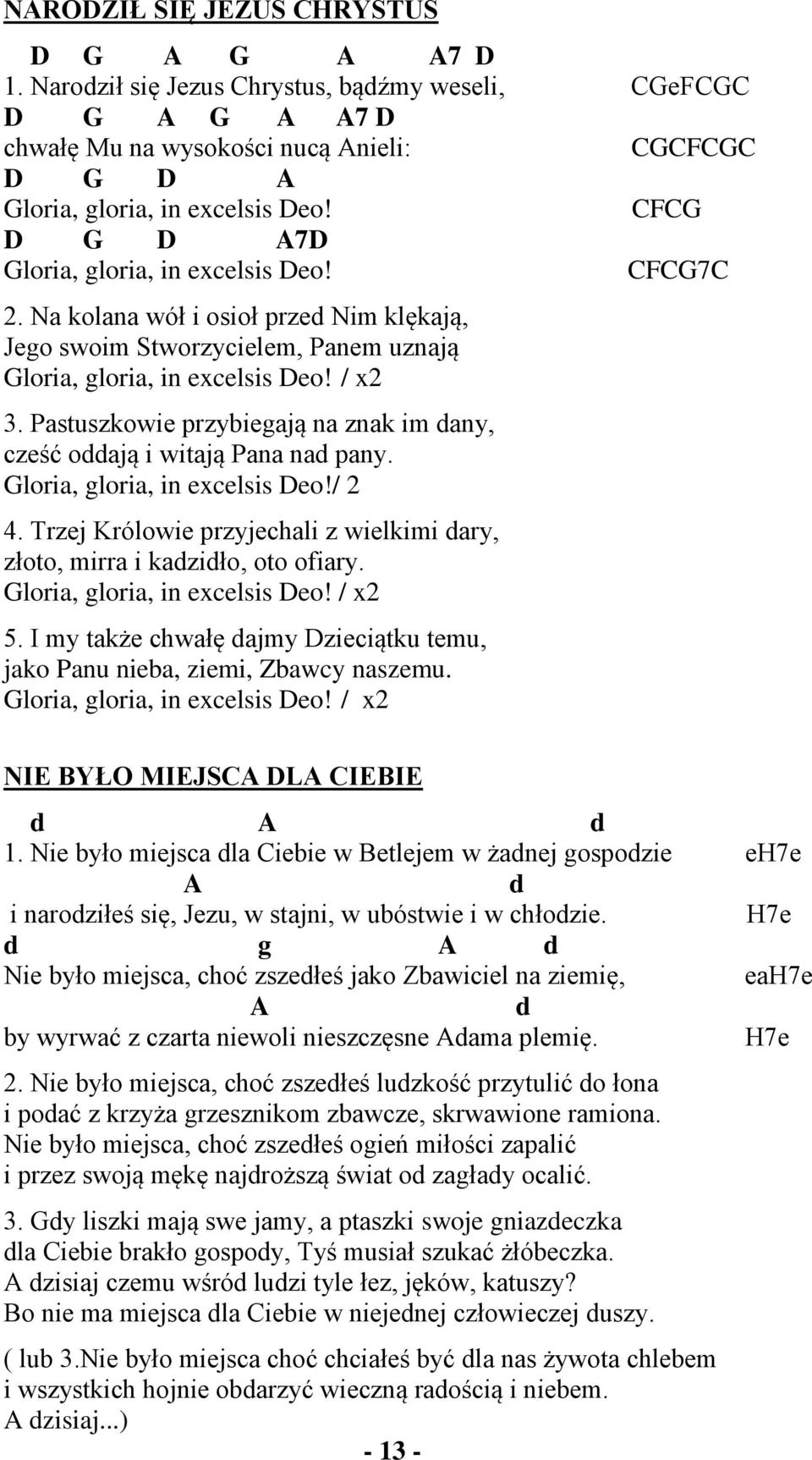 Pastuszkowie przybiegają na znak im dany, cześć oddają i witają Pana nad pany. Gloria, gloria, in excelsis Deo!/ 2 4. Trzej Królowie przyjechali z wielkimi dary, złoto, mirra i kadzidło, oto ofiary.