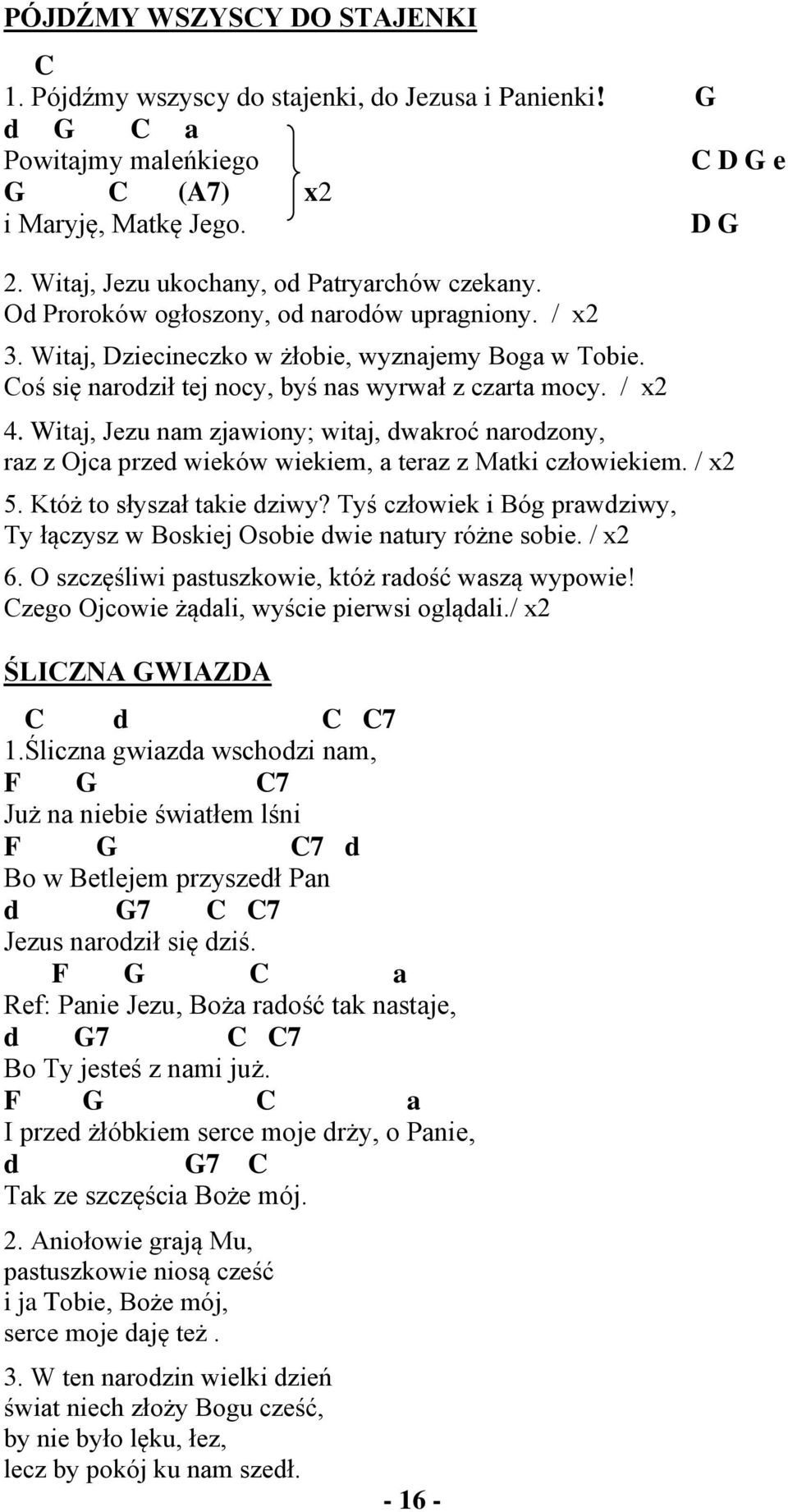 Coś się narodził tej nocy, byś nas wyrwał z czarta mocy. / x2 4. Witaj, Jezu nam zjawiony; witaj, dwakroć narodzony, raz z Ojca przed wieków wiekiem, a teraz z Matki człowiekiem. / x2 5.