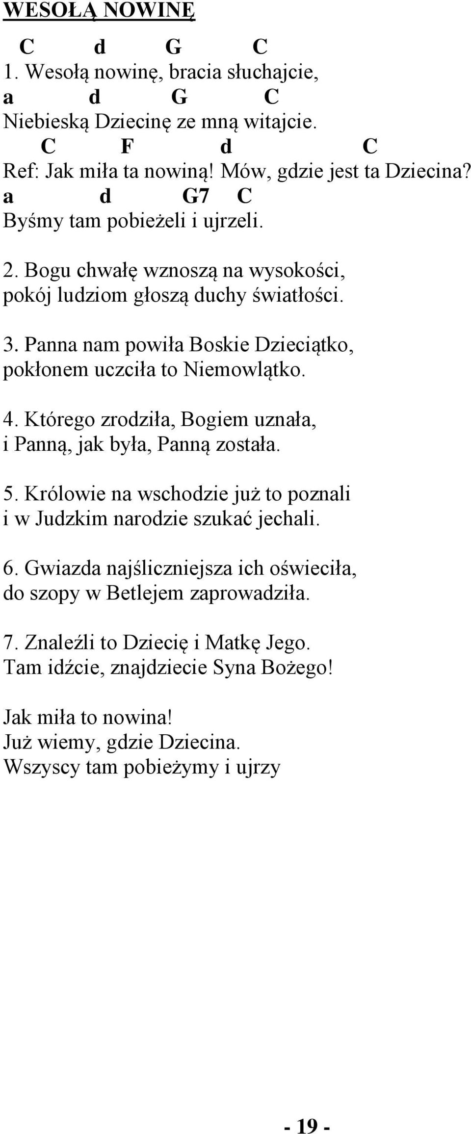 Panna nam powiła Boskie Dzieciątko, pokłonem uczciła to Niemowlątko. 4. Którego zrodziła, Bogiem uznała, i Panną, jak była, Panną została. 5.