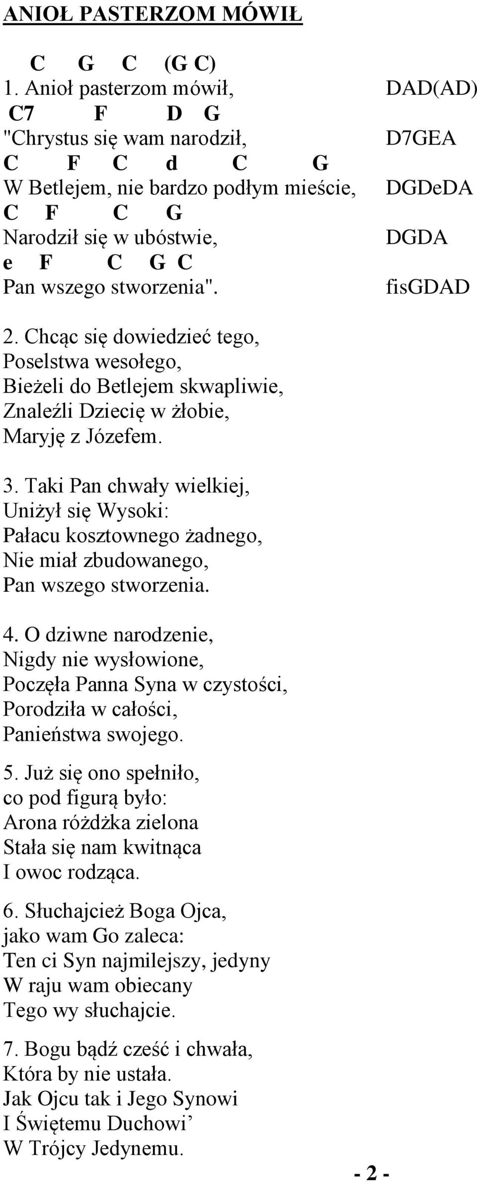 stworzenia". fisgdad 2. Chcąc się dowiedzieć tego, Poselstwa wesołego, Bieżeli do Betlejem skwapliwie, Znaleźli Dziecię w żłobie, Maryję z Józefem. 3.