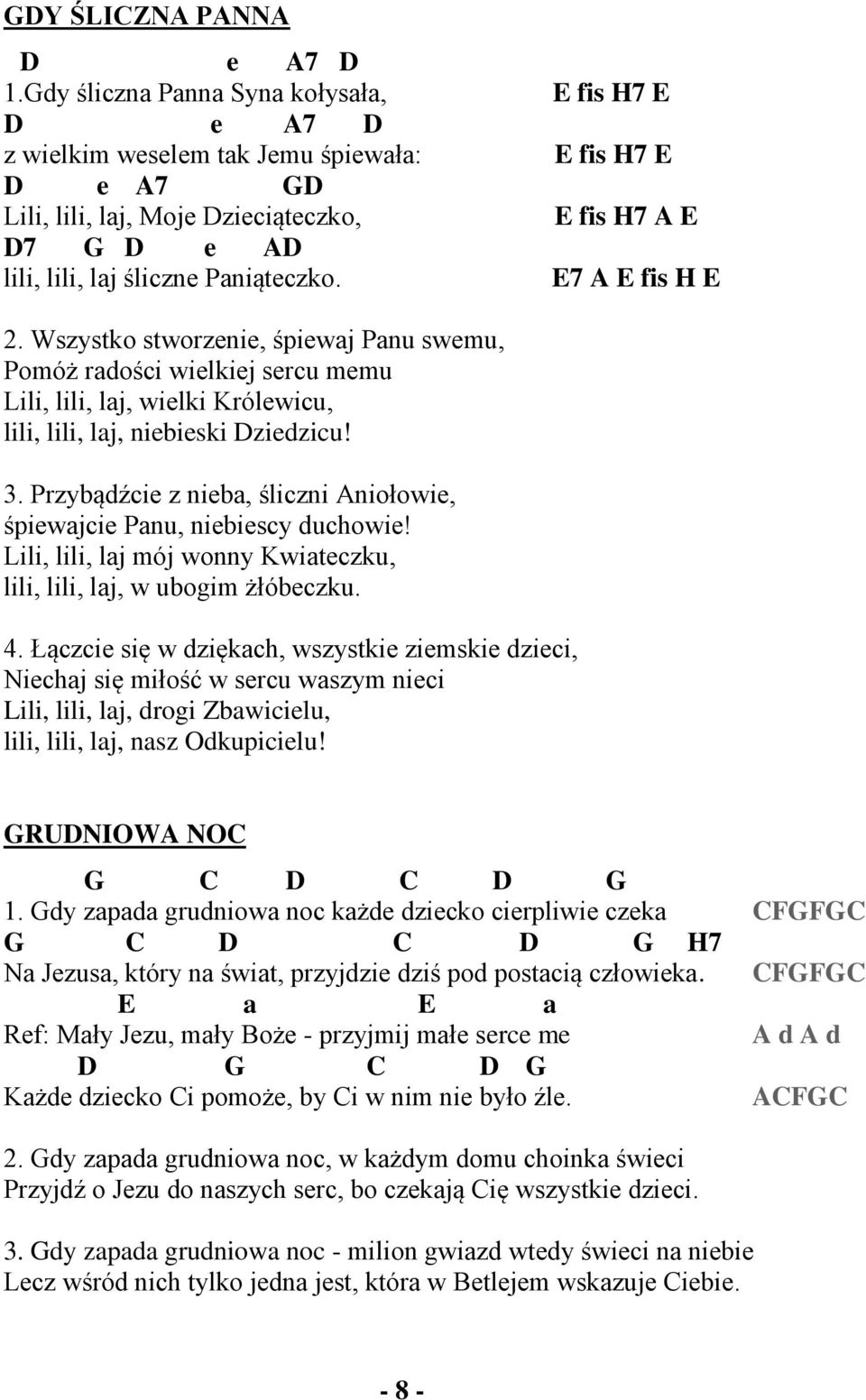 E fis H7 E E fis H7 E E fis H7 A E E7 A E fis H E 2. Wszystko stworzenie, śpiewaj Panu swemu, Pomóż radości wielkiej sercu memu Lili, lili, laj, wielki Królewicu, lili, lili, laj, niebieski Dziedzicu!