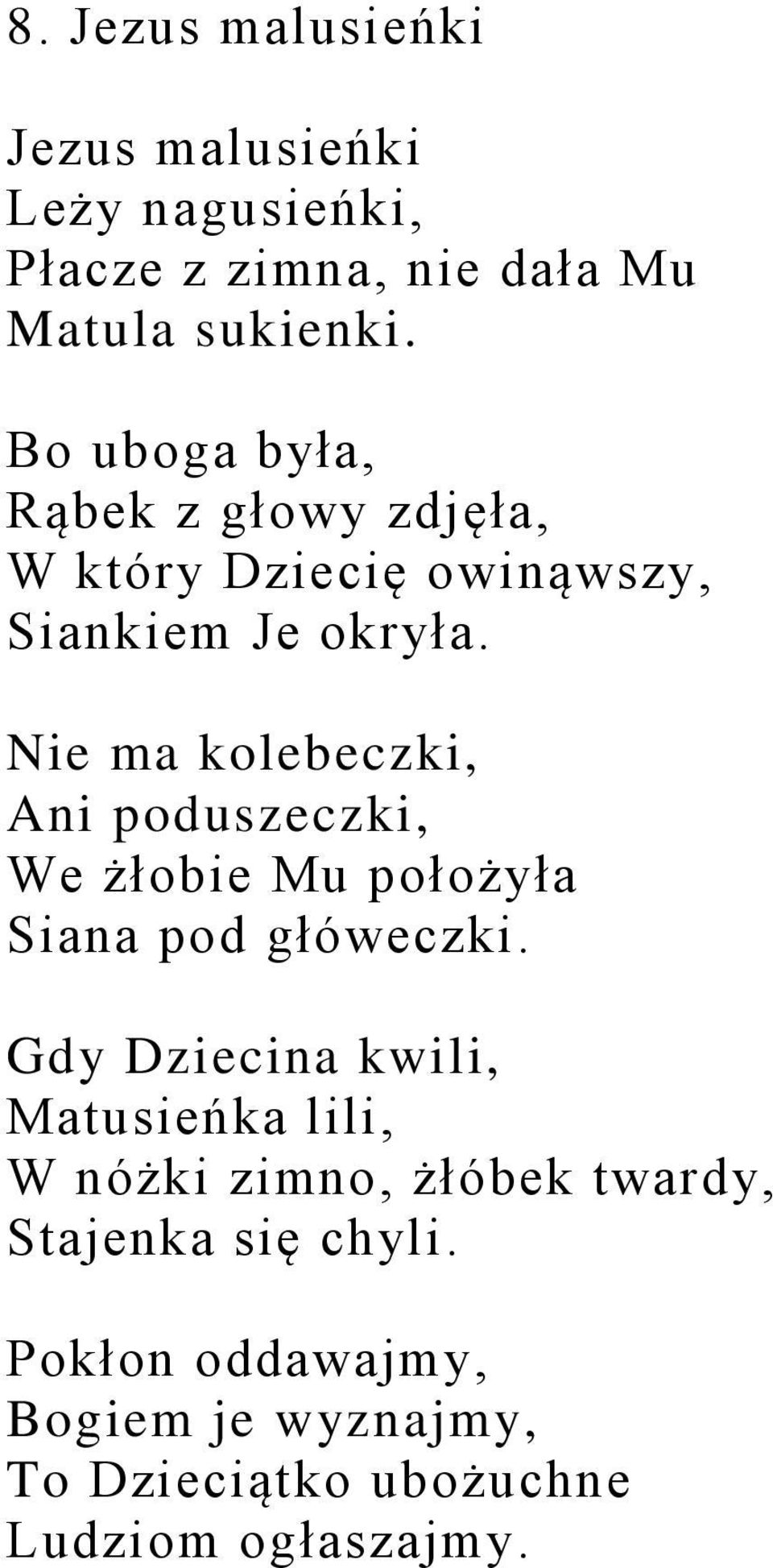 Nie ma kolebeczki, Ani poduszeczki, We żłobie Mu położyła Siana pod główeczki.