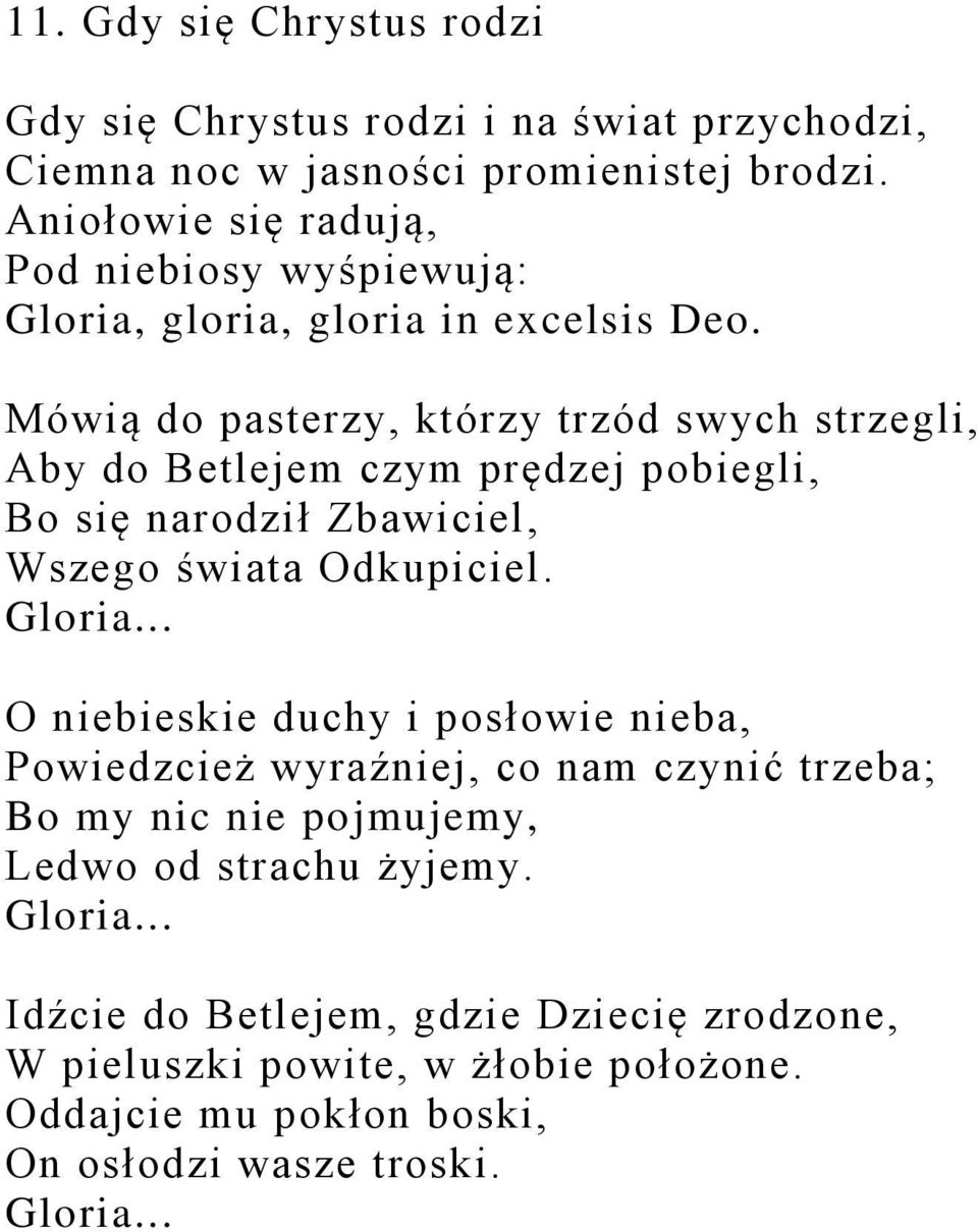 Mówią do pasterzy, którzy trzód swych strzegli, Aby do Betlejem czym prędzej pobiegli, Bo się narodził Zbawiciel, Wszego świata Odkupiciel. Gloria.