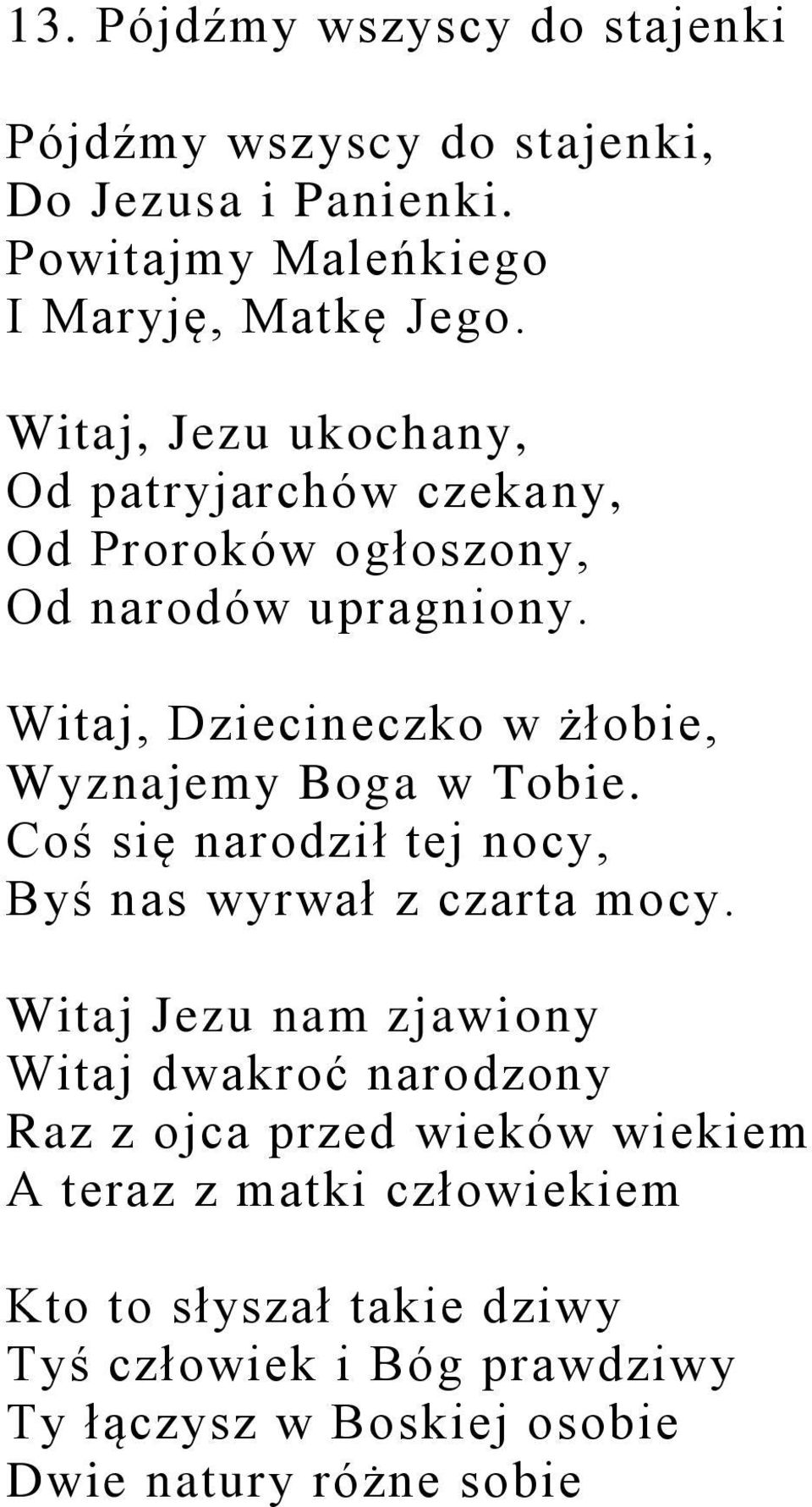 Witaj, Dziecineczko w żłobie, Wyznajemy Boga w Tobie. Coś się narodził tej nocy, Byś nas wyrwał z czarta mocy.