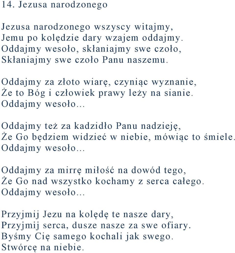 Oddajmy za złoto wiarę, czyniąc wyznanie, Że to Bóg i człowiek prawy leży na sianie. Oddajmy wesoło.