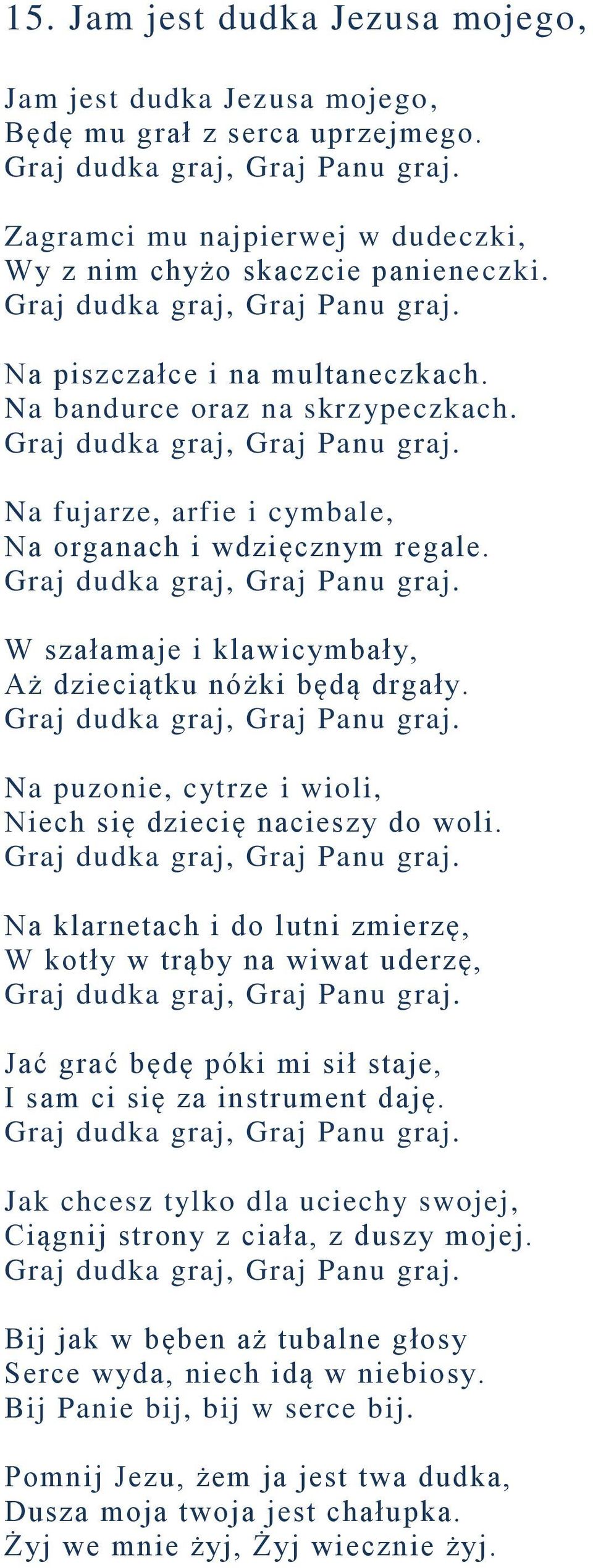 Graj dudka graj, Graj Panu graj. Na fujarze, arfie i cymbale, Na organach i wdzięcznym regale. Graj dudka graj, Graj Panu graj. W szałamaje i klawicymbały, Aż dzieciątku nóżki będą drgały.