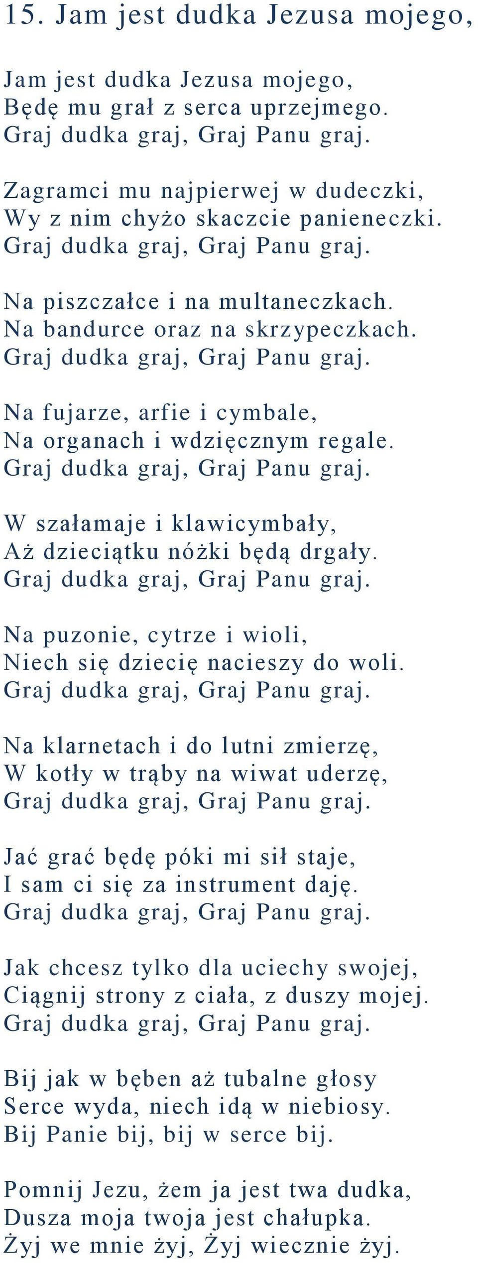 Graj dudka graj, Graj Panu graj. Na fujarze, arfie i cymbale, Na organach i wdzięcznym regale. Graj dudka graj, Graj Panu graj. W szałamaje i klawicymbały, Aż dzieciątku nóżki będą drgały.