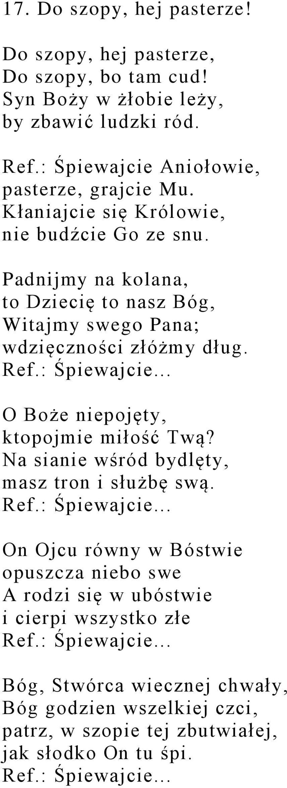 .. O Boże niepojęty, ktopojmie miłość Twą? Na sianie wśród bydlęty, masz tron i służbę swą. Ref.: Śpiewajcie.