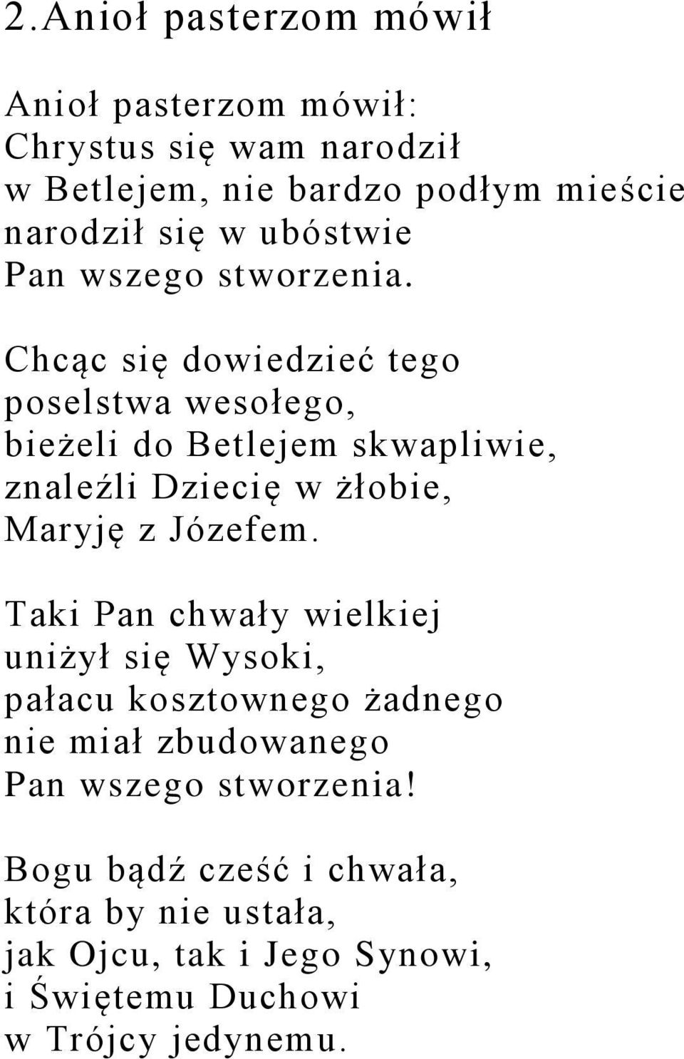 Chcąc się dowiedzieć tego poselstwa wesołego, bieżeli do Betlejem skwapliwie, znaleźli Dziecię w żłobie, Maryję z Józefem.