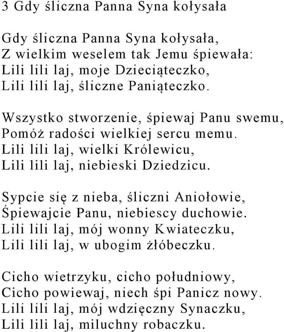 Lili lili laj, wielki Królewicu, Lili lili laj, niebieski Dziedzicu. Sypcie się z nieba, śliczni Aniołowie, Śpiewajcie Panu, niebiescy duchowie.