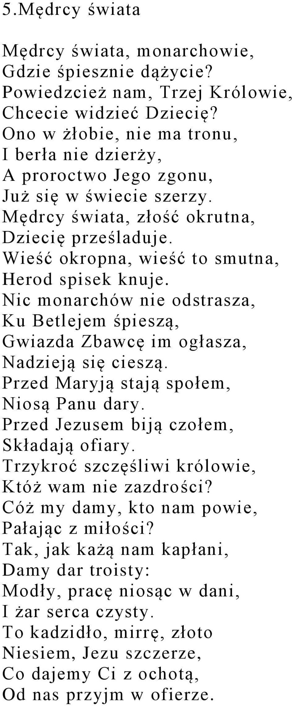 Wieść okropna, wieść to smutna, Herod spisek knuje. Nic monarchów nie odstrasza, Ku Betlejem śpieszą, Gwiazda Zbawcę im ogłasza, Nadzieją się cieszą. Przed Maryją stają społem, Niosą Panu dary.