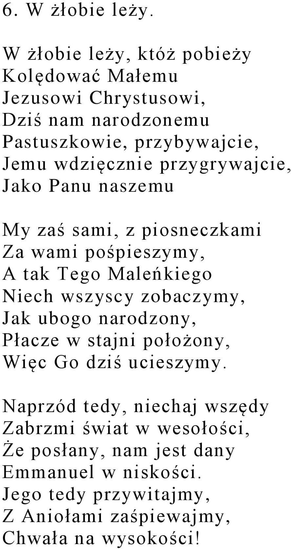 wdzięcznie przygrywajcie, Jako Panu naszemu My zaś sami, z piosneczkami Za wami pośpieszymy, A tak Tego Maleńkiego Niech wszyscy