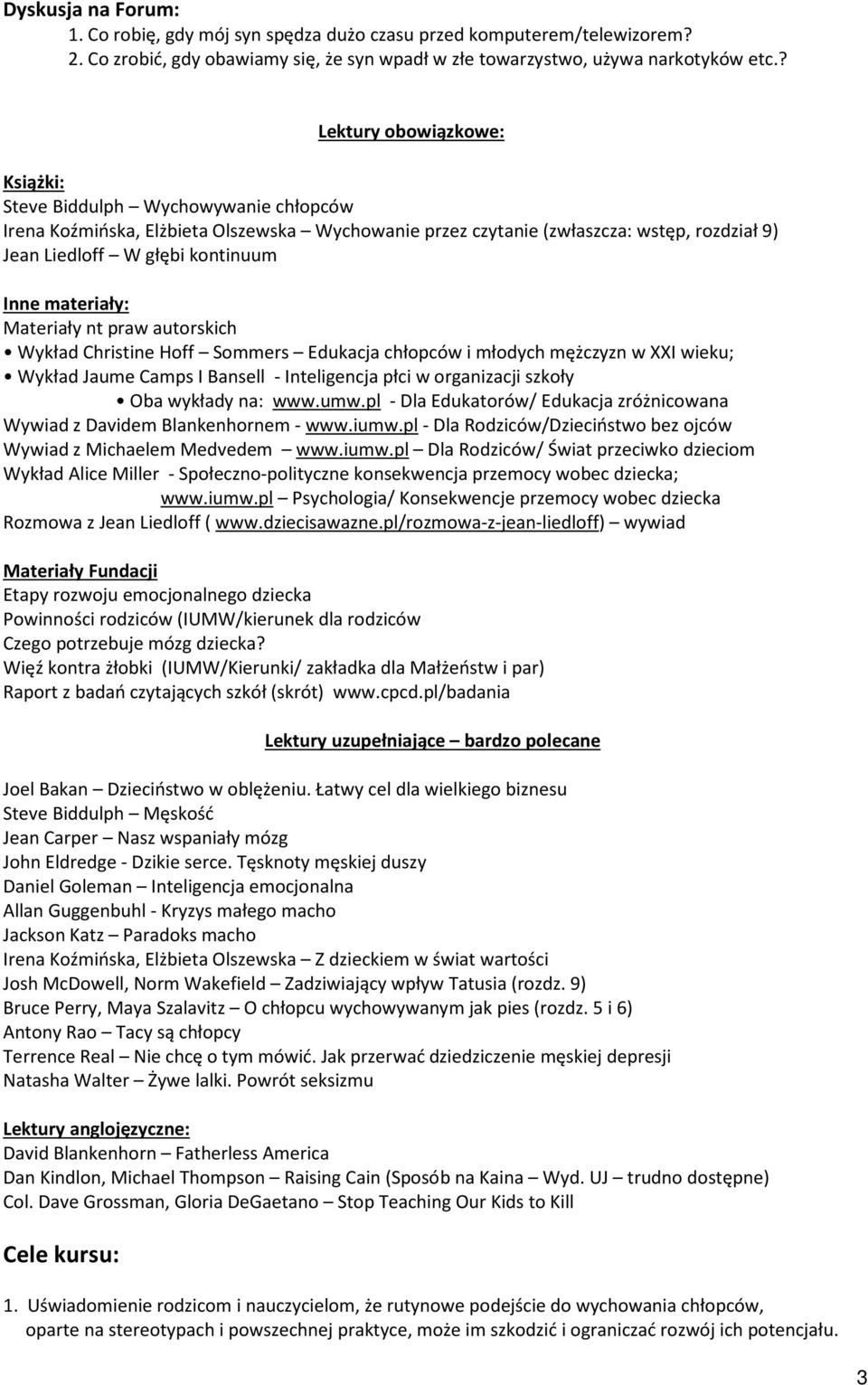 materiały: Materiały nt praw autorskich Wykład Christine Hoff Sommers Edukacja chłopców i młodych mężczyzn w XXI wieku; Wykład Jaume Camps I Bansell - Inteligencja płci w organizacji szkoły Oba