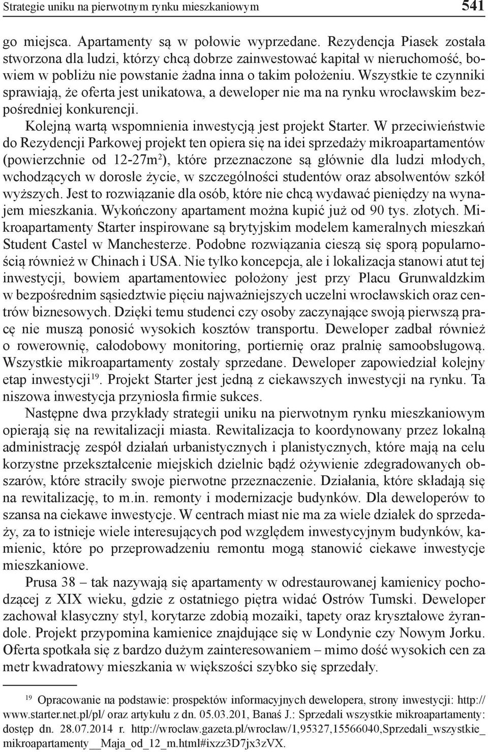 Wszystkie te czynniki sprawiają, że oferta jest unikatowa, a deweloper nie ma na rynku wrocławskim bezpośredniej konkurencji. Kolejną wartą wspomnienia inwestycją jest projekt Starter.
