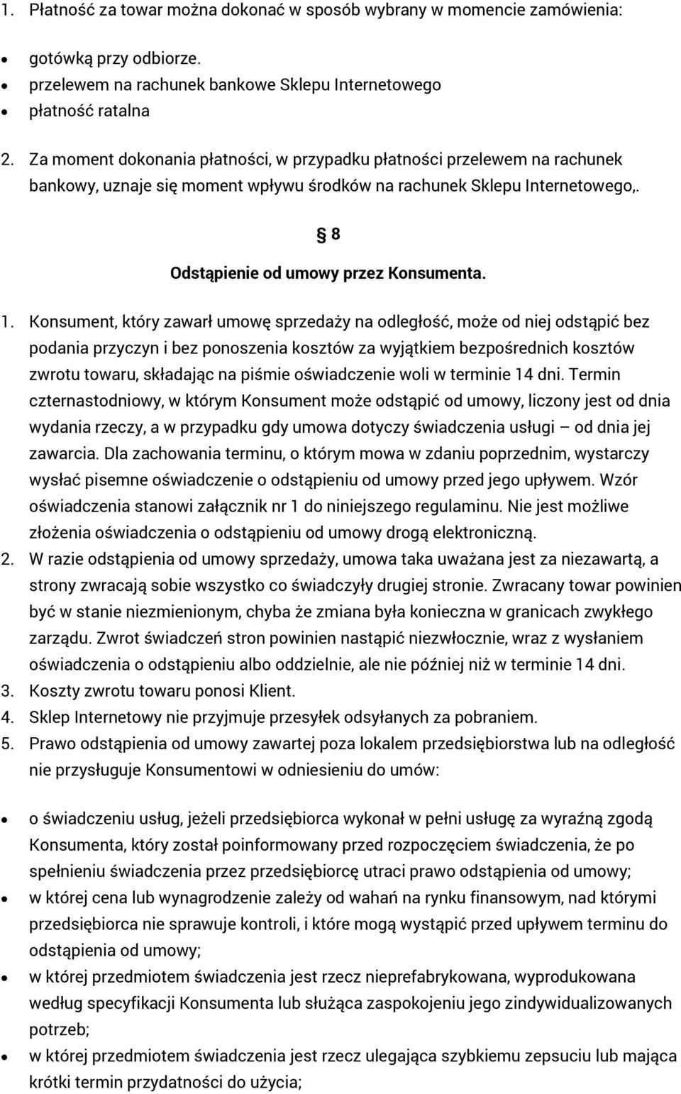 Konsument, który zawarł umowę sprzedaży na odległość, może od niej odstąpić bez podania przyczyn i bez ponoszenia kosztów za wyjątkiem bezpośrednich kosztów zwrotu towaru, składając na piśmie