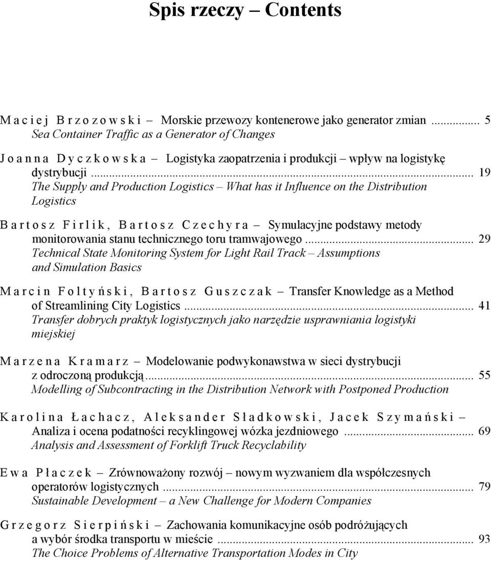 .. 19 The Supply and Production Logistics What has it Influence on the Distribution Logistics B a r t o s z F i r l i k, B a r t o s z C z e c h y r a Symulacyjne podstawy metody monitorowania stanu