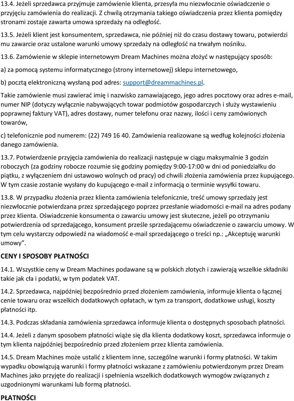 Jeżeli klient jest konsumentem, sprzedawca, nie później niż do czasu dostawy towaru, potwierdzi mu zawarcie oraz ustalone warunki umowy sprzedaży na odległość na trwałym nośniku. 13.6.