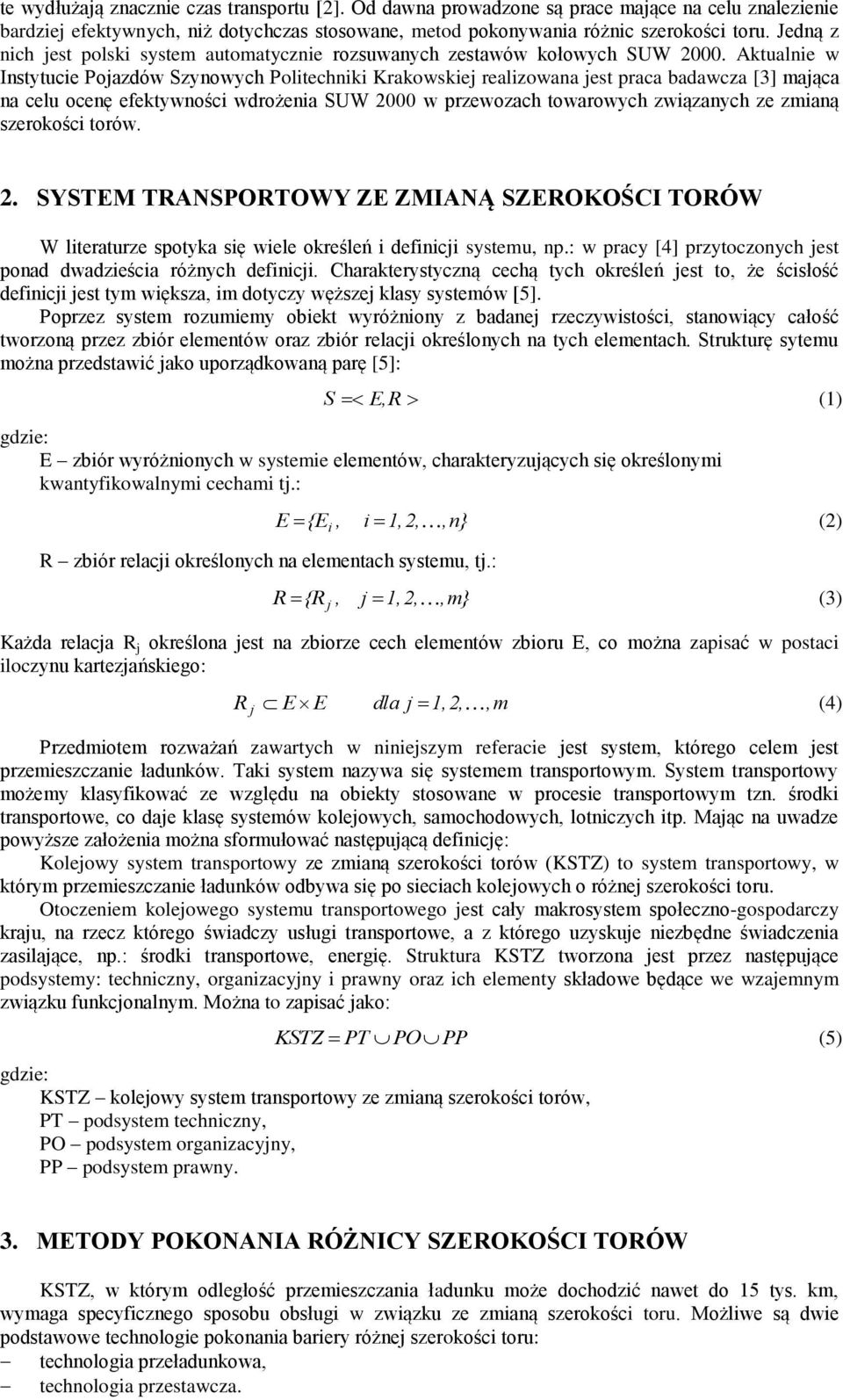 Aktualnie w Instytucie Pojazdów Szynowych Politechniki Krakowskiej realizowana jest praca badawcza [3] mająca na celu ocenę efektywności wdrożenia SUW 2000 w przewozach towarowych związanych ze