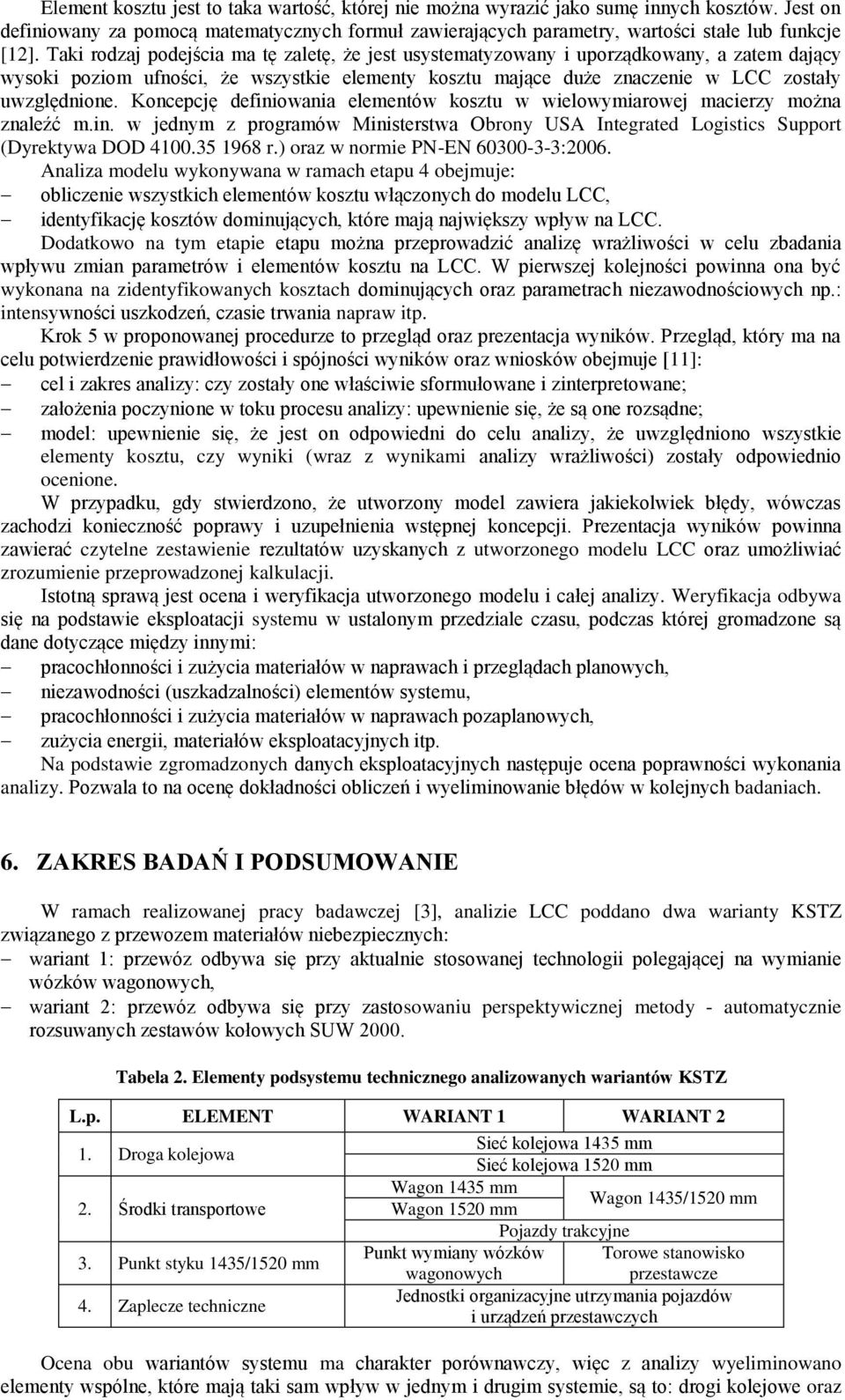Koncepcję definiowania elementów kosztu w wielowymiarowej macierzy można znaleźć m.in. w jednym z programów Ministerstwa Obrony USA Integrated Logistics Support (Dyrektywa DOD 4100.35 1968 r.