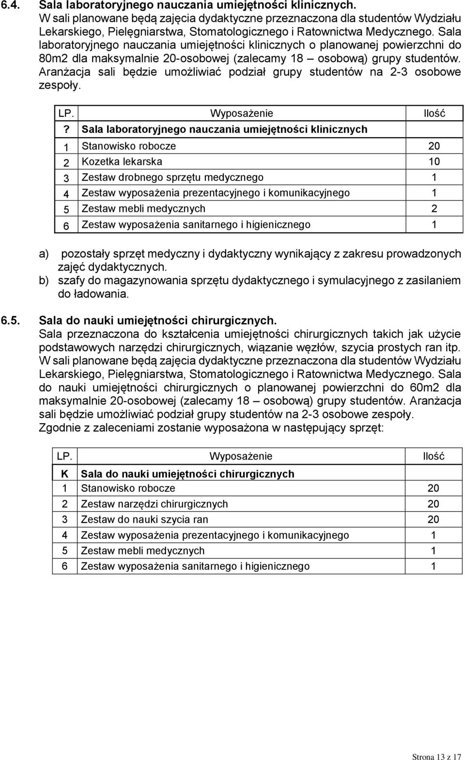 Sala laboratoryjnego nauczania umiejętności klinicznych o planowanej powierzchni do 80m2 dla maksymalnie 20-osobowej (zalecamy 8 osobową) grupy studentów.