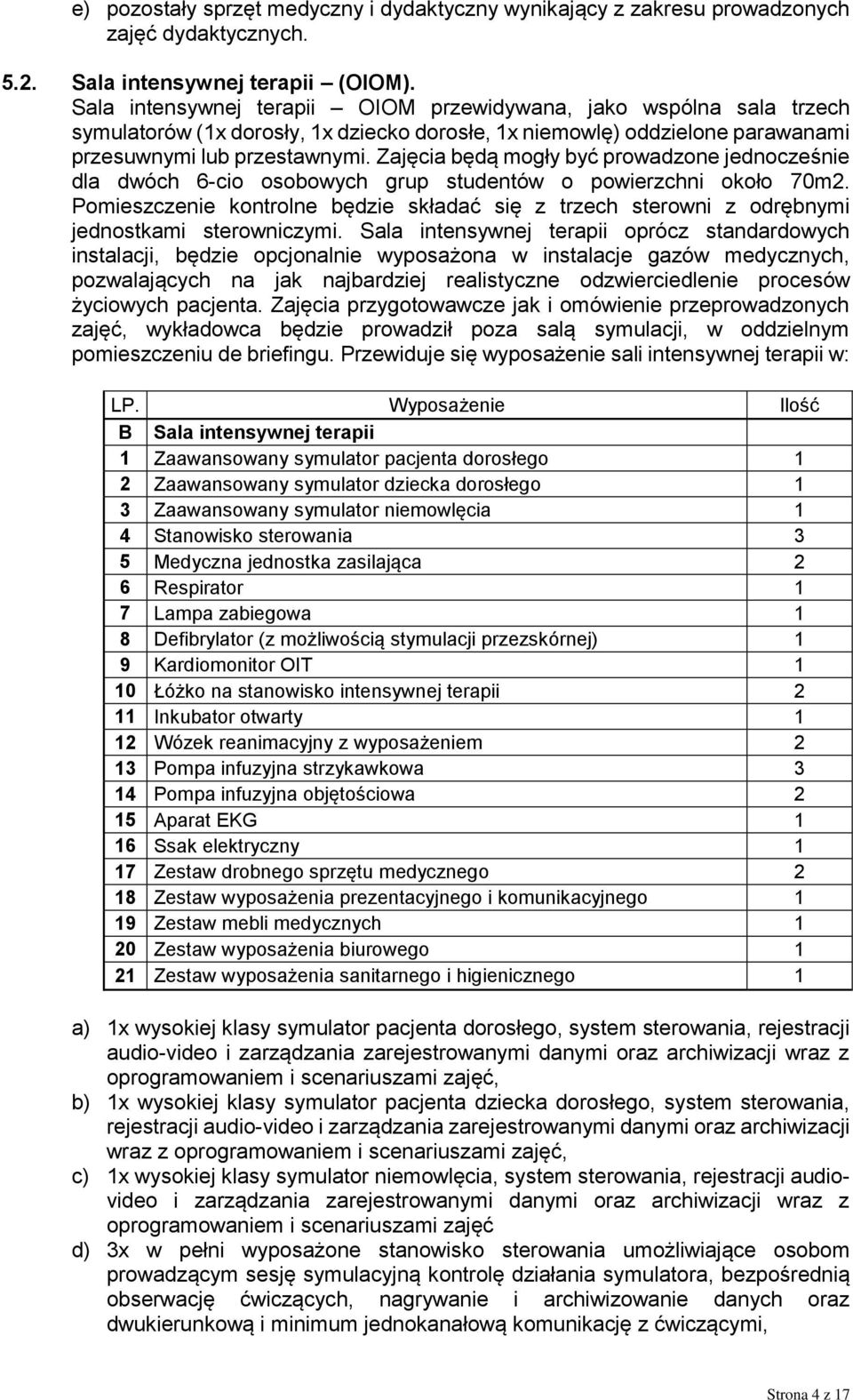 Zajęcia będą mogły być prowadzone jednocześnie dla dwóch 6-cio osobowych grup studentów o powierzchni około 70m2.