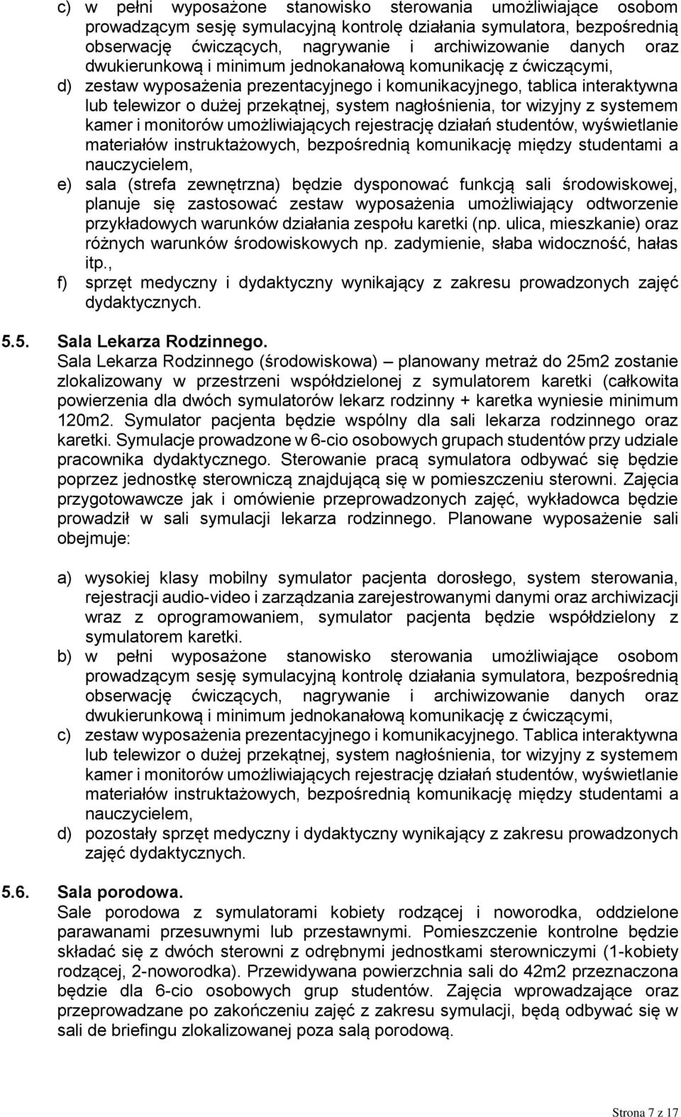 nagłośnienia, tor wizyjny z systemem kamer i monitorów umożliwiających rejestrację działań studentów, wyświetlanie materiałów instruktażowych, bezpośrednią komunikację między studentami a