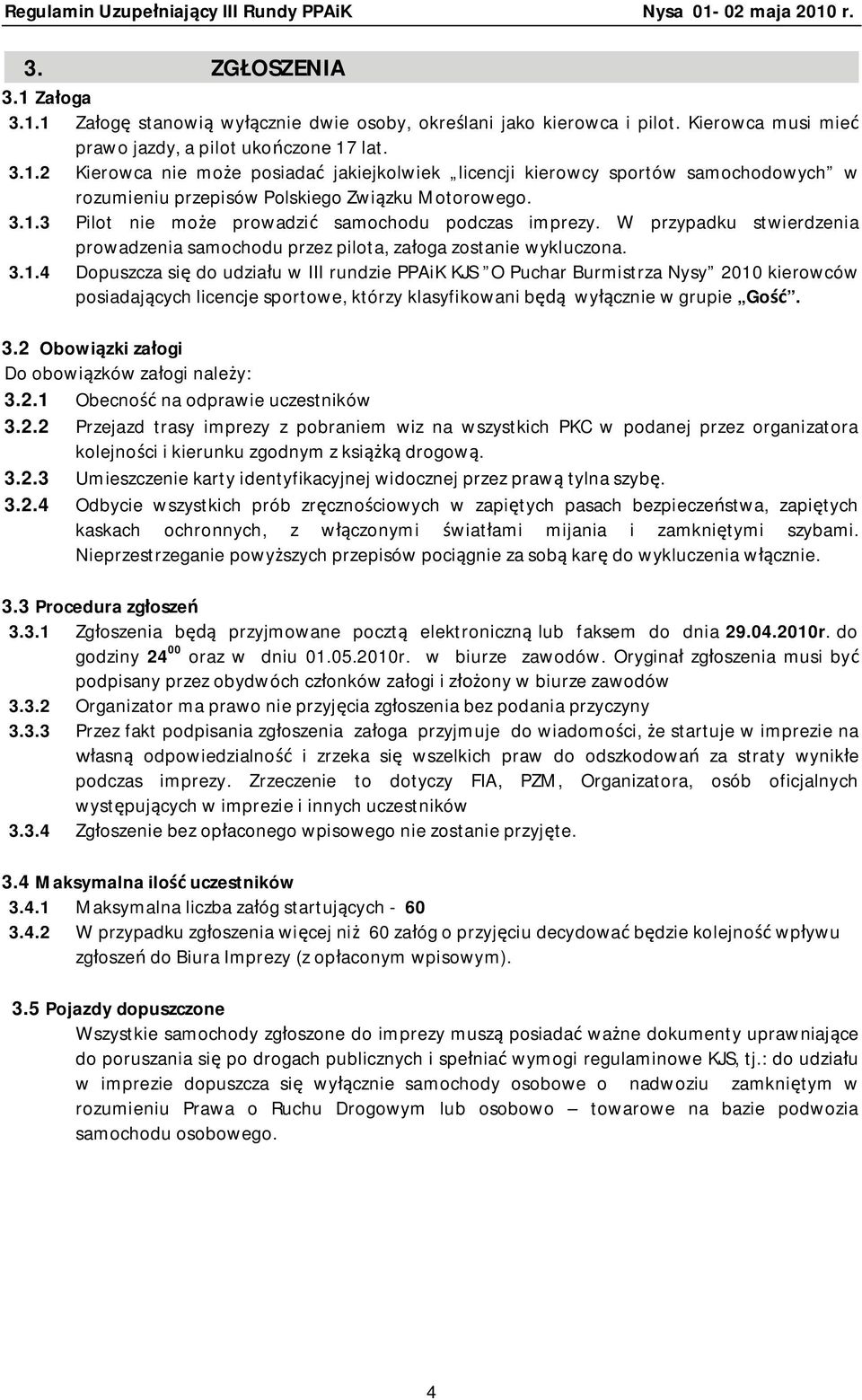 3.2 Obowiązki załogi Do obowiązków załogi należy: 3.2.1 Obecność na odprawie uczestników 3.2.2 Przejazd trasy imprezy z pobraniem wiz na wszystkich PKC w podanej przez organizatora kolejności i kierunku zgodnym z książką drogową.