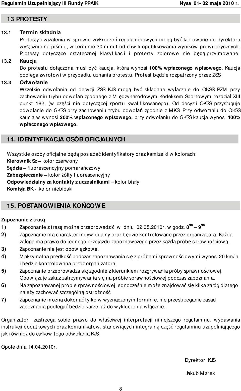 Protesty dotyczące ostatecznej klasyfikacji i protesty zbiorowe nie będą przyjmowane 13.2 Kaucja Do protestu dołączona musi być kaucja, która wynosi 100% wpłaconego wpisowego.