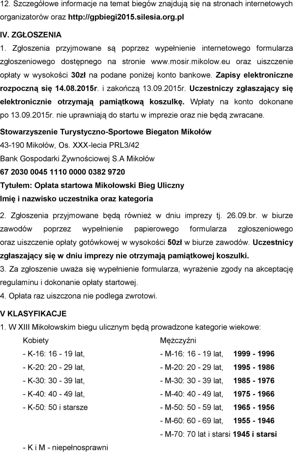 eu oraz uiszczenie opłaty w wysokości 30zł na podane poniżej konto bankowe. Zapisy elektroniczne rozpoczną się 14.08.2015r. i zakończą 13.09.2015r. Uczestniczy zgłaszający się elektronicznie otrzymają pamiątkową koszulkę.