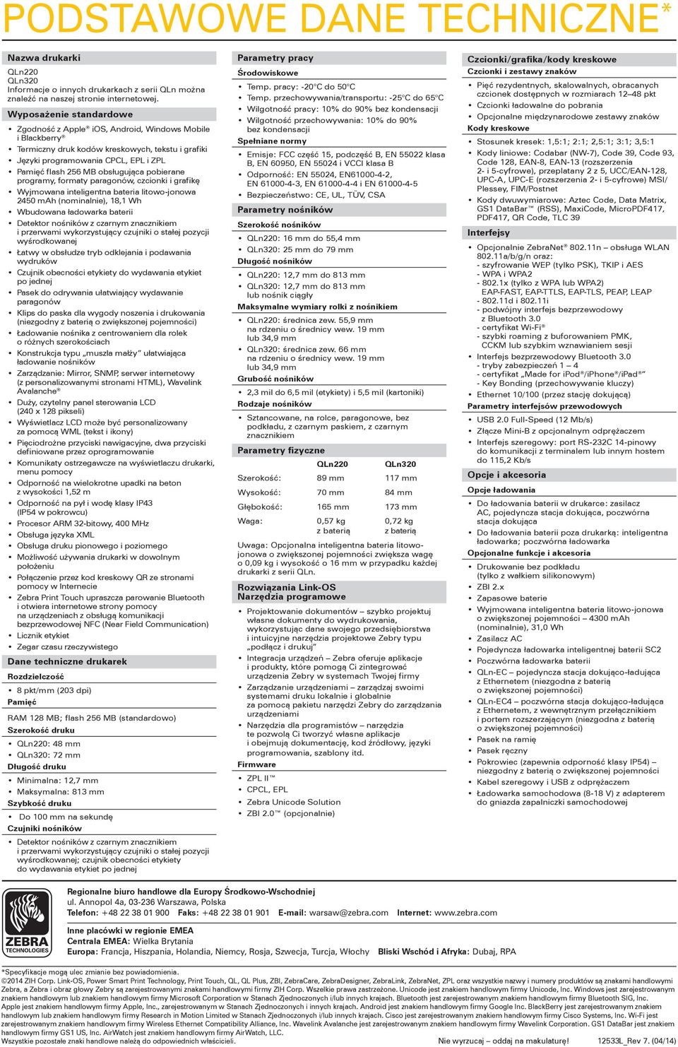 obsługująca pobierane programy, formaty paragonów, czcionki i grafikę Wyjmowana inteligentna bateria litowo-jonowa 2450 mah (nominalnie), 18,1 Wh Wbudowana ładowarka baterii Detektor nośników z