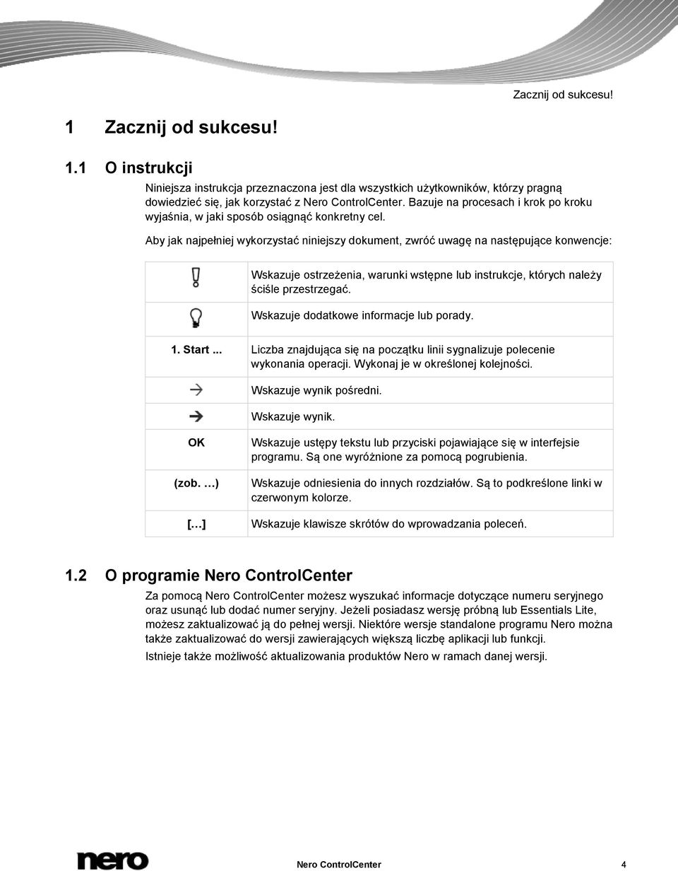 Aby jak najpełniej wykorzystać niniejszy dokument, zwróć uwagę na następujące konwencje: Wskazuje ostrzeżenia, warunki wstępne lub instrukcje, których należy ściśle przestrzegać.