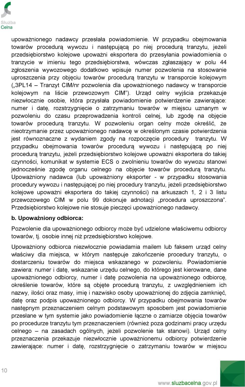 przedsiębiorstwa, wówczas zgłaszający w polu 44 zgłoszenia wywozowego dodatkowo wpisuje numer pozwolenia na stosowanie uproszczenia przy objęciu towarów procedurą tranzytu w transporcie kolejowym (