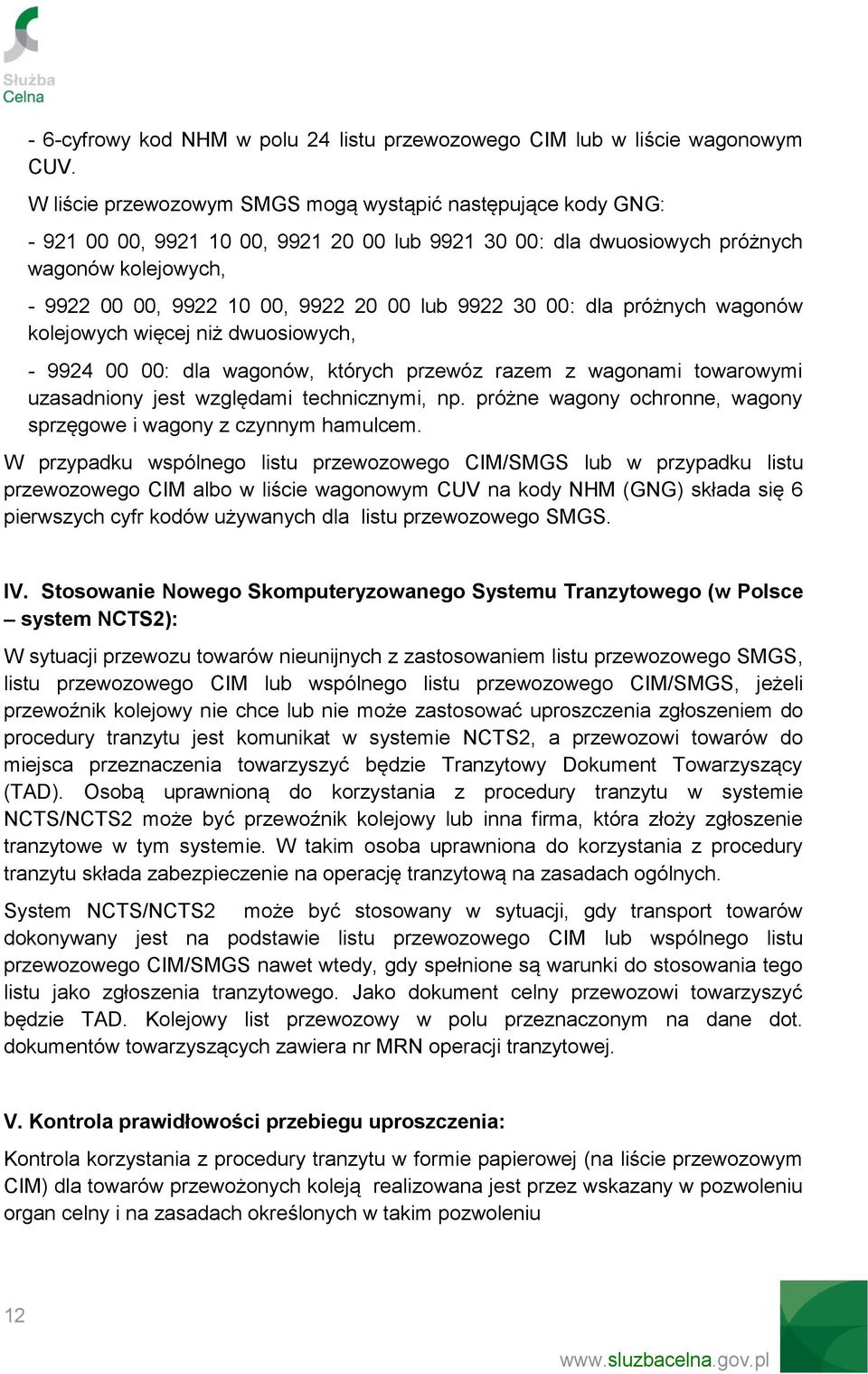 9922 30 00: dla próżnych wagonów kolejowych więcej niż dwuosiowych, - 9924 00 00: dla wagonów, których przewóz razem z wagonami towarowymi uzasadniony jest względami technicznymi, np.