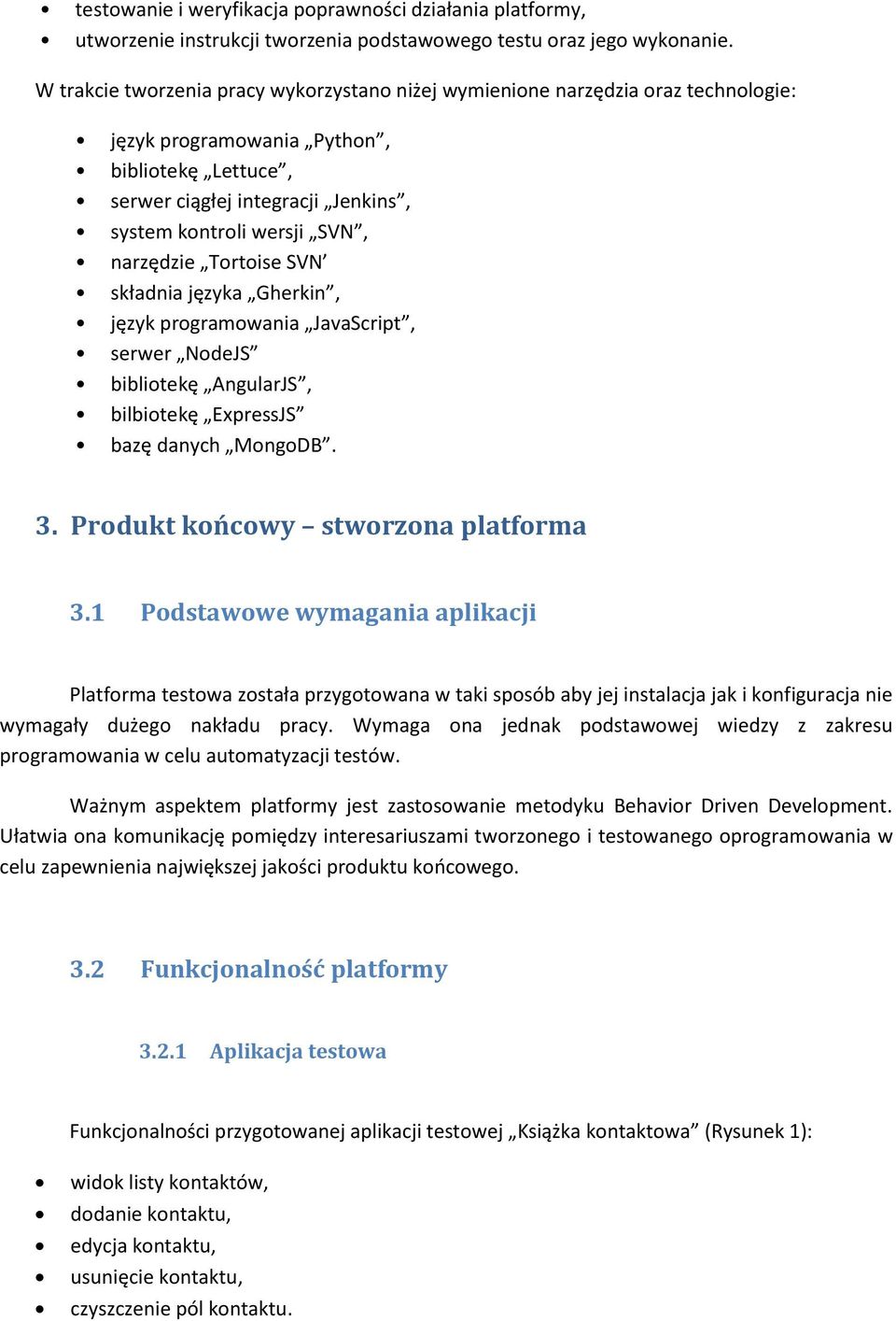 narzędzie Tortoise SVN składnia języka Gherkin, język programowania JavaScript, serwer NodeJS bibliotekę AngularJS, bilbiotekę ExpressJS bazę danych MongoDB. 3. Produkt końcowy stworzona platforma 3.