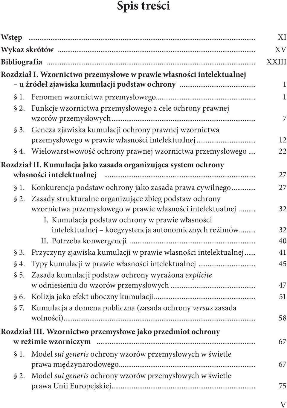 Geneza zjawiska kumulacji ochrony prawnej wzornictwa przemysłowego w prawie własności intelektualnej... 12 4. Wielowarstwowość ochrony prawnej wzornictwa przemysłowego... 22 Rozdział II.