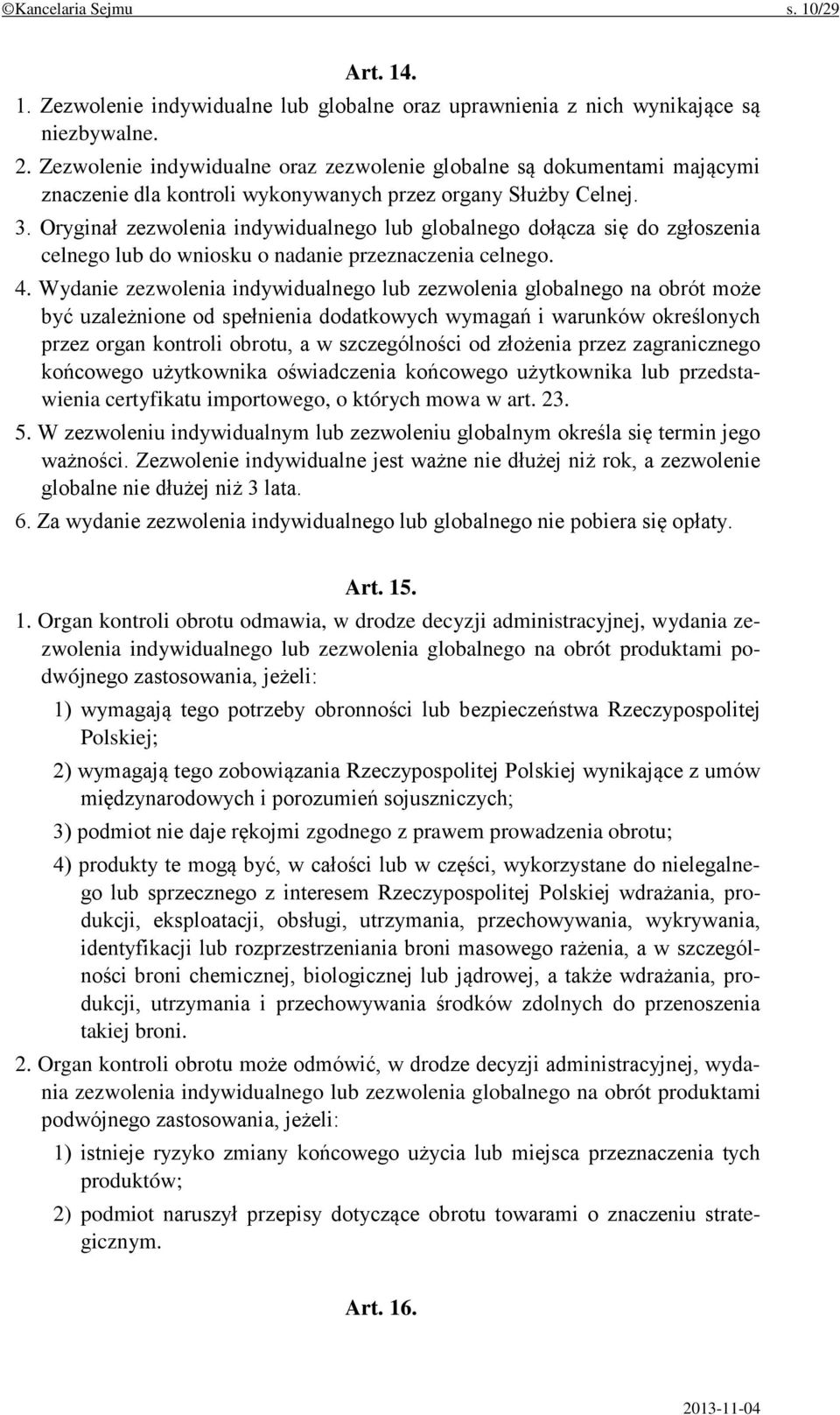 Oryginał zezwolenia indywidualnego lub globalnego dołącza się do zgłoszenia celnego lub do wniosku o nadanie przeznaczenia celnego. 4.