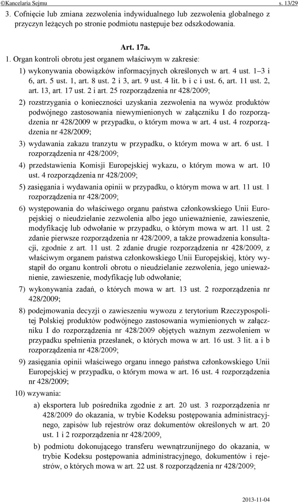 25 rozporządzenia nr 428/2009; 2) rozstrzygania o konieczności uzyskania zezwolenia na wywóz produktów podwójnego zastosowania niewymienionych w załączniku I do rozporządzenia nr 428/2009 w