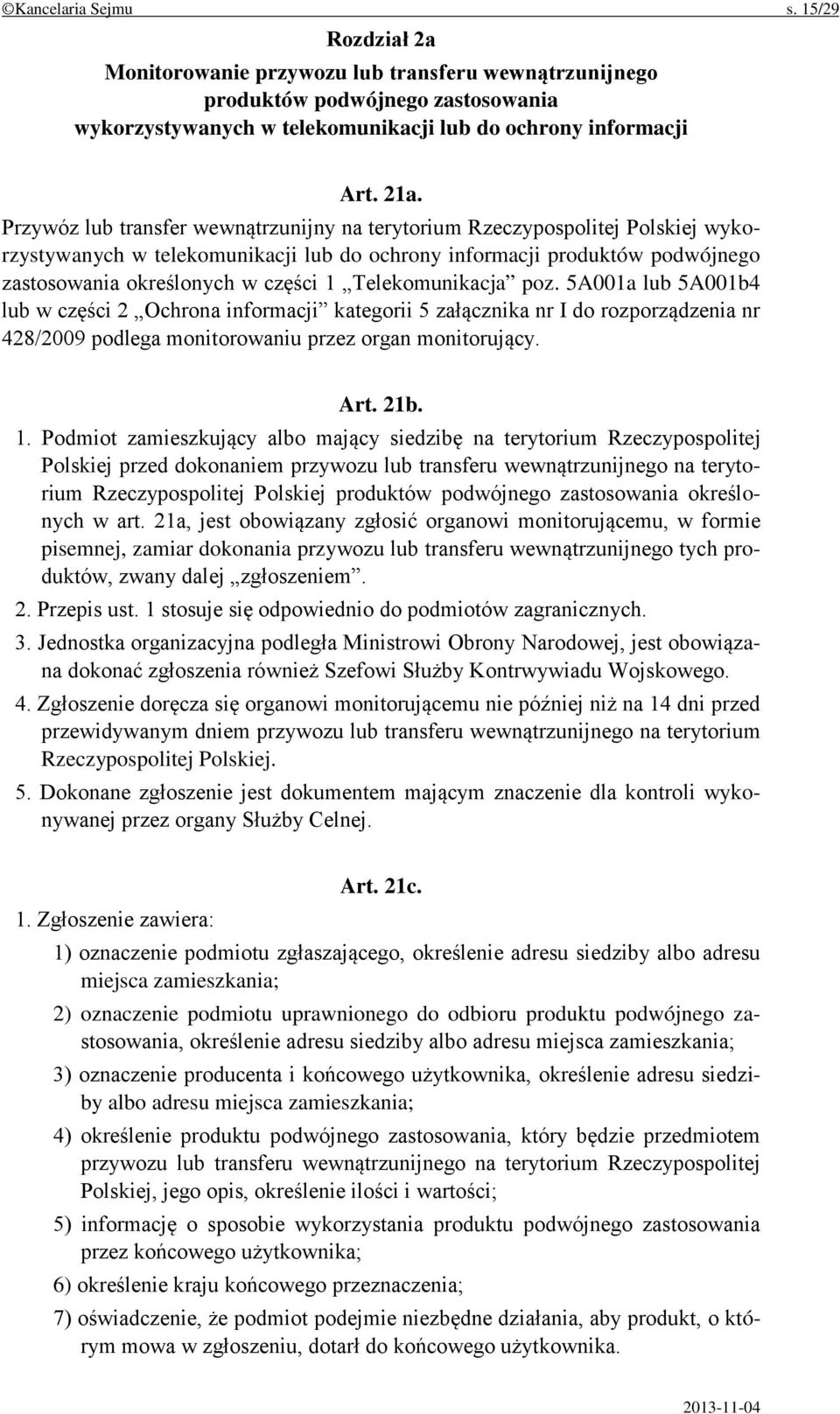 Telekomunikacja poz. 5A001a lub 5A001b4 lub w części 2 Ochrona informacji kategorii 5 załącznika nr I do rozporządzenia nr 428/2009 podlega monitorowaniu przez organ monitorujący. Art. 21b. 1.
