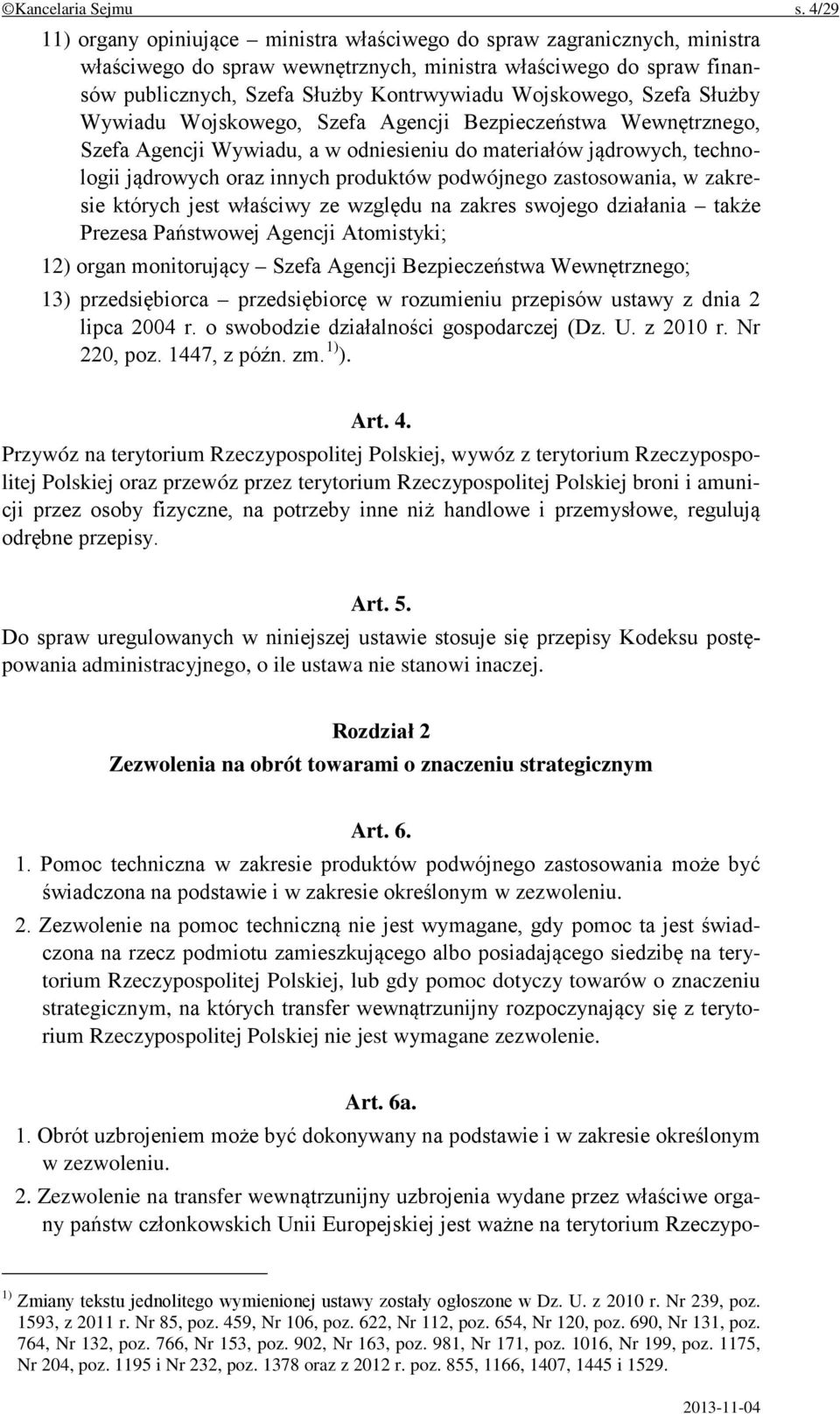 Wojskowego, Szefa Służby Wywiadu Wojskowego, Szefa Agencji Bezpieczeństwa Wewnętrznego, Szefa Agencji Wywiadu, a w odniesieniu do materiałów jądrowych, technologii jądrowych oraz innych produktów