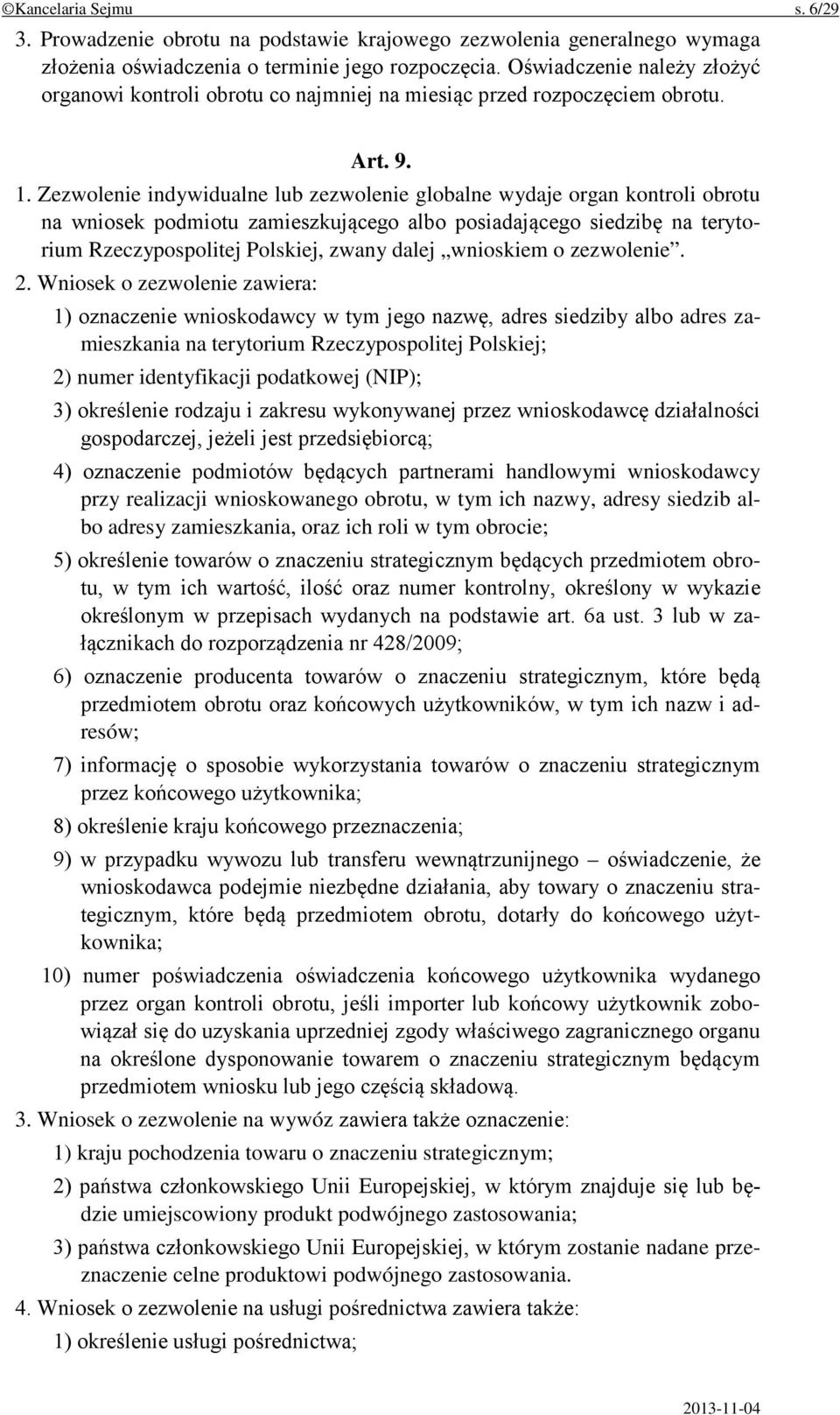 Zezwolenie indywidualne lub zezwolenie globalne wydaje organ kontroli obrotu na wniosek podmiotu zamieszkującego albo posiadającego siedzibę na terytorium Rzeczypospolitej Polskiej, zwany dalej