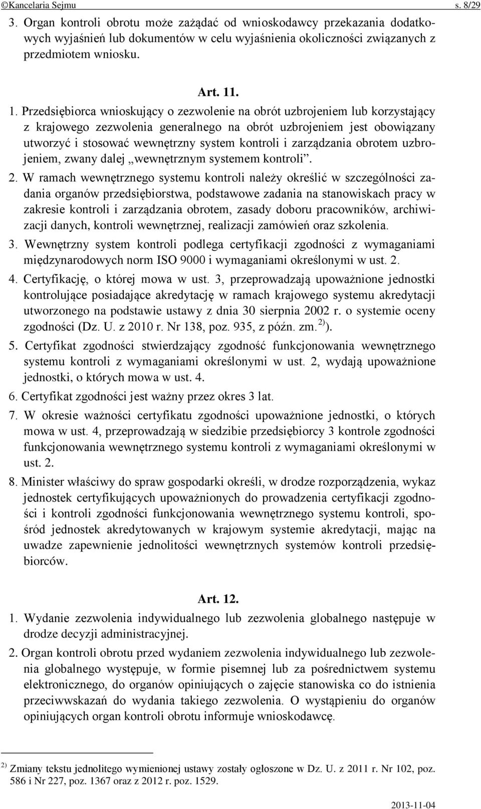 Przedsiębiorca wnioskujący o zezwolenie na obrót uzbrojeniem lub korzystający z krajowego zezwolenia generalnego na obrót uzbrojeniem jest obowiązany utworzyć i stosować wewnętrzny system kontroli i