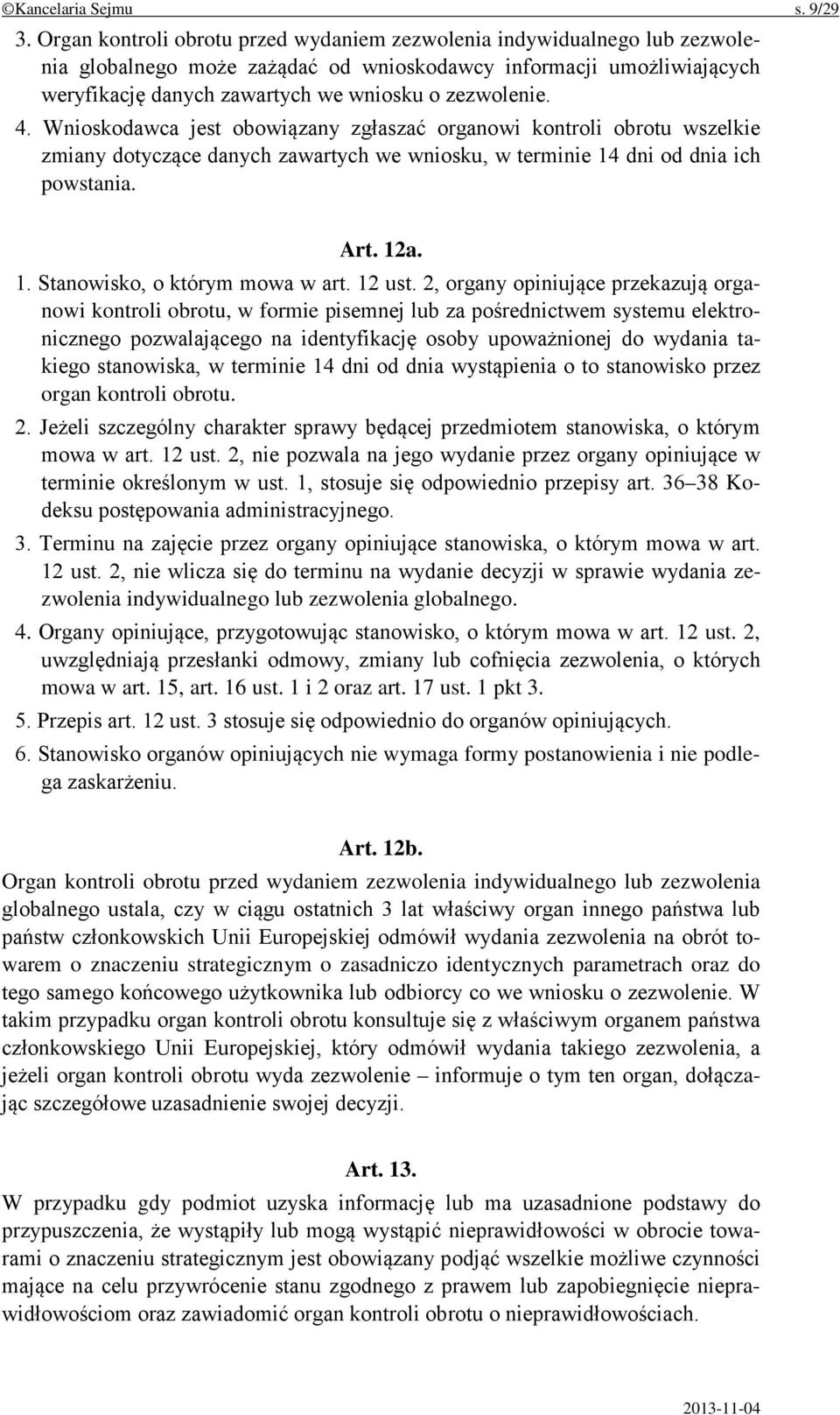 4. Wnioskodawca jest obowiązany zgłaszać organowi kontroli obrotu wszelkie zmiany dotyczące danych zawartych we wniosku, w terminie 14 dni od dnia ich powstania. Art. 12a. 1. Stanowisko, o którym mowa w art.