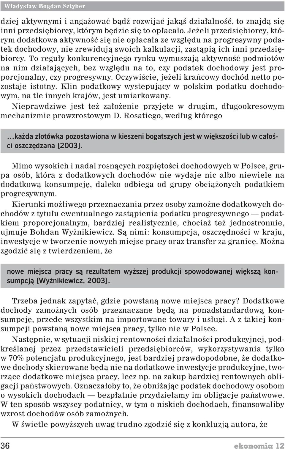 To regu³y konkurencyjnego rynku wymuszaj¹ aktywnoœæ podmiotów na nim dzia³aj¹cych, bez wzglêdu na to, czy podatek dochodowy jest proporcjonalny, czy progresywny.