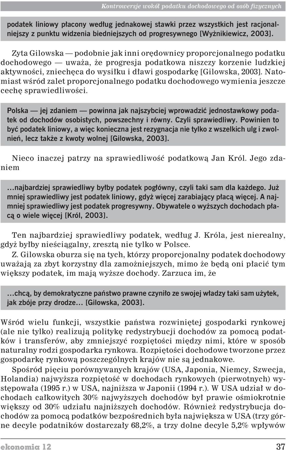 Zyta Gilowska podobnie jak inni orêdownicy proporcjonalnego podatku dochodowego uwa a, e progresja podatkowa niszczy korzenie ludzkiej aktywnoœci, zniechêca do wysi³ku i d³awi gospodarkê [Gilowska,