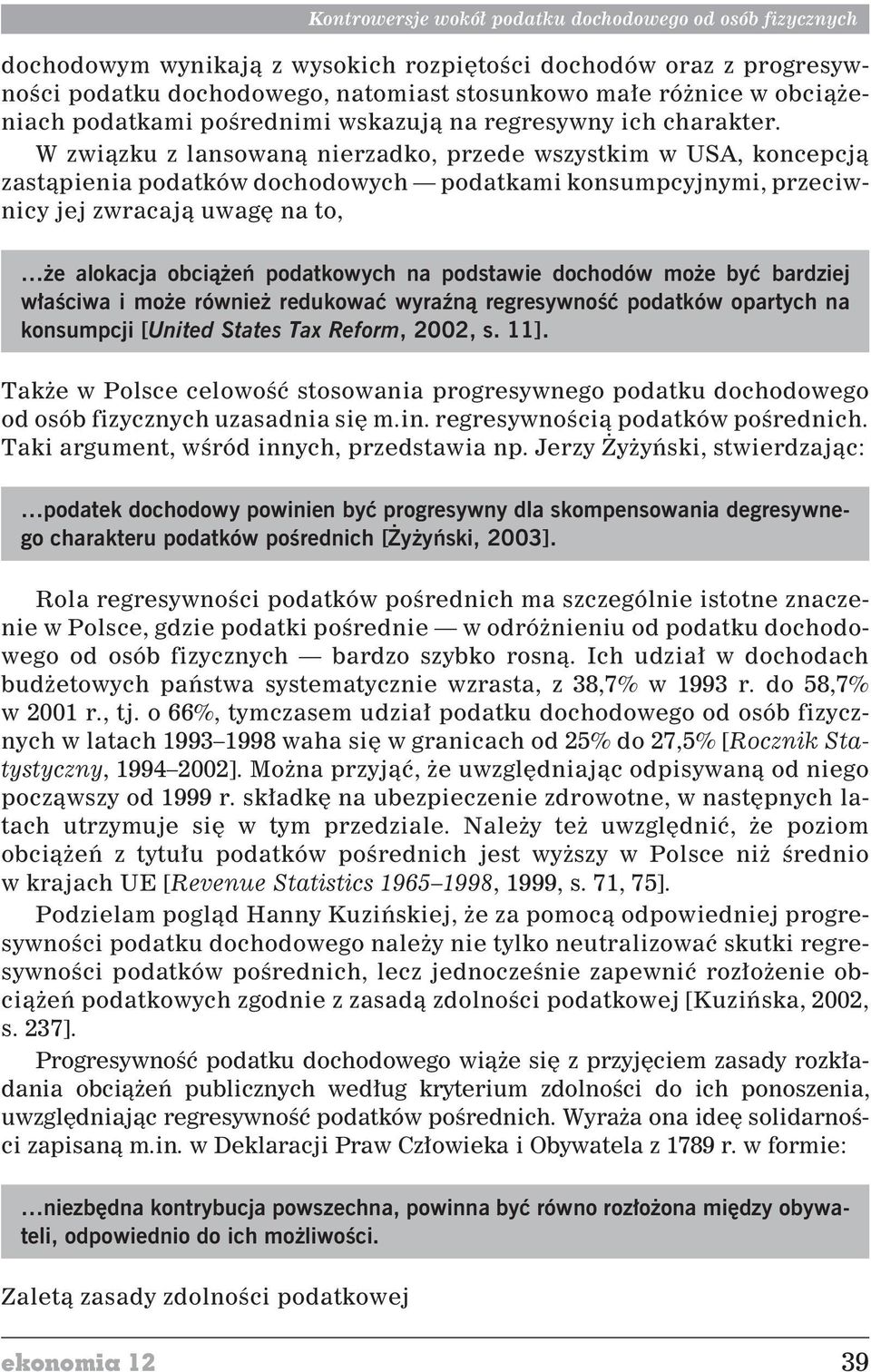 W zwi¹zku z lansowan¹ nierzadko, przede wszystkim w USA, koncepcj¹ zast¹pienia podatków dochodowych podatkami konsumpcyjnymi, przeciwnicy jej zwracaj¹ uwagê na to, e alokacja obci¹ eñ podatkowych na